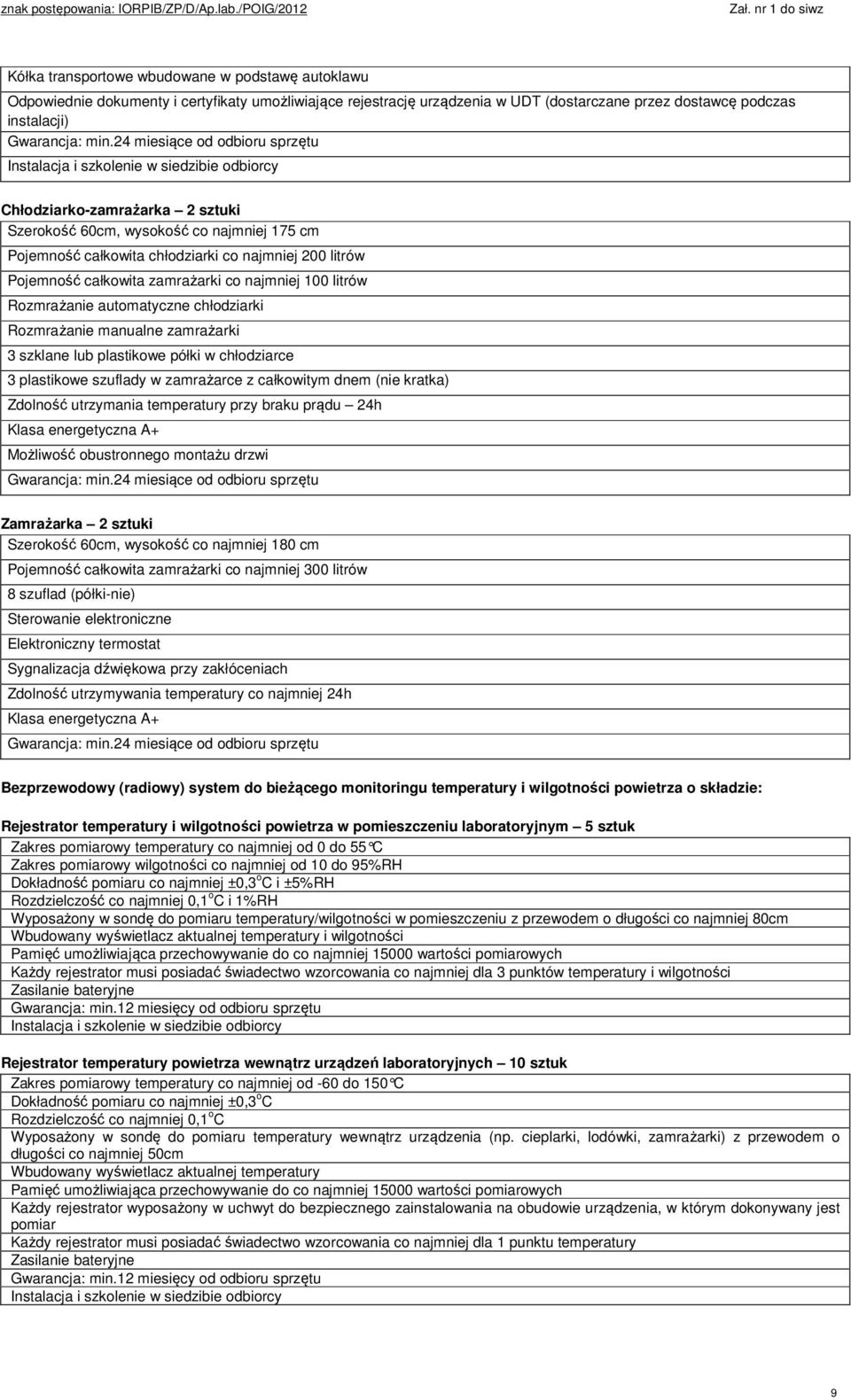 Rozmrażanie manualne zamrażarki 3 szklane lub plastikowe półki w chłodziarce 3 plastikowe szuflady w zamrażarce z całkowitym dnem (nie kratka) Zdolność utrzymania temperatury przy braku prądu 24h