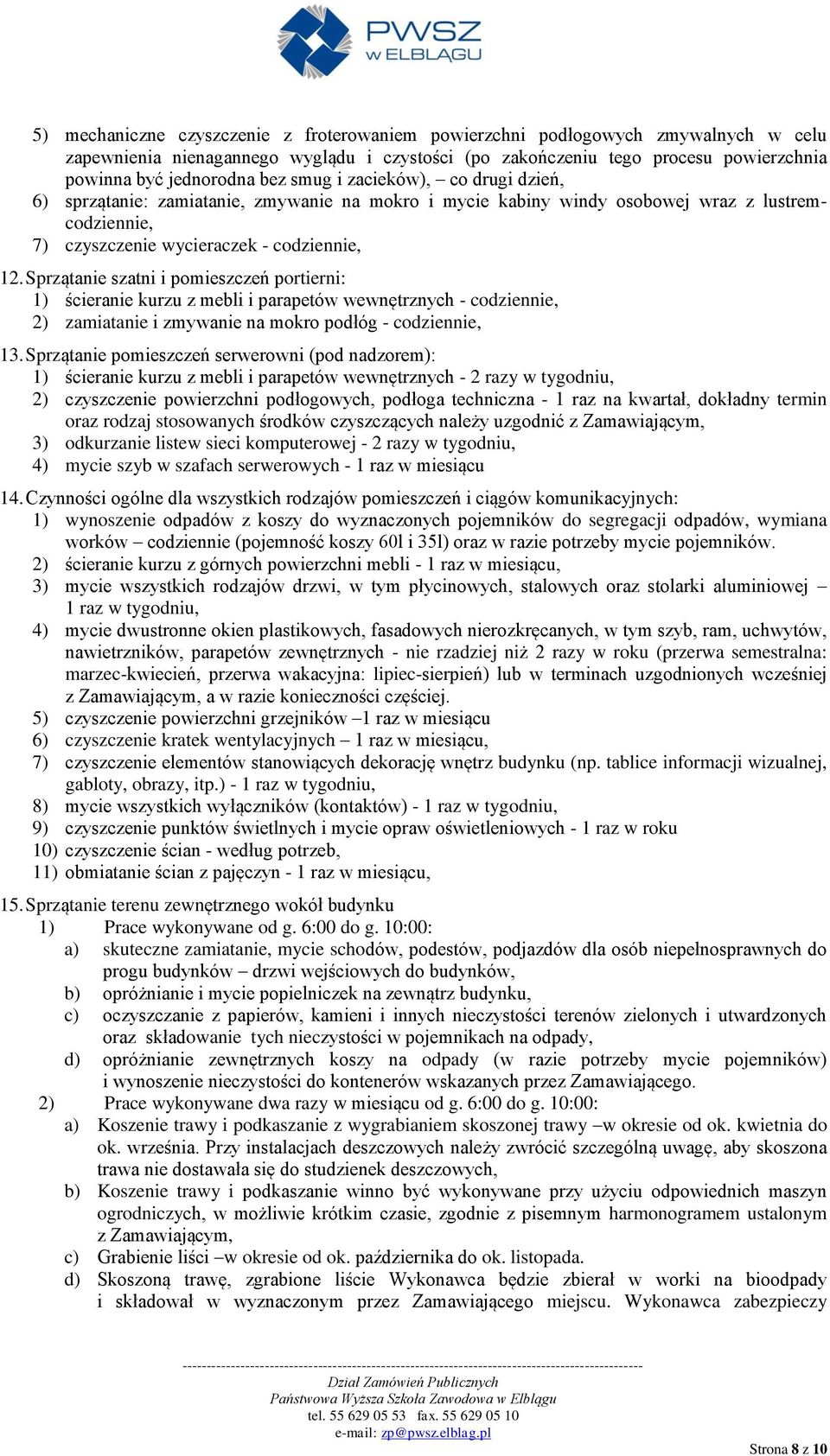 Sprzątanie szatni i pomieszczeń portierni: 1) ścieranie kurzu z mebli i parapetów wewnętrznych - codziennie, 2) zamiatanie i zmywanie na mokro podłóg - codziennie, 13.