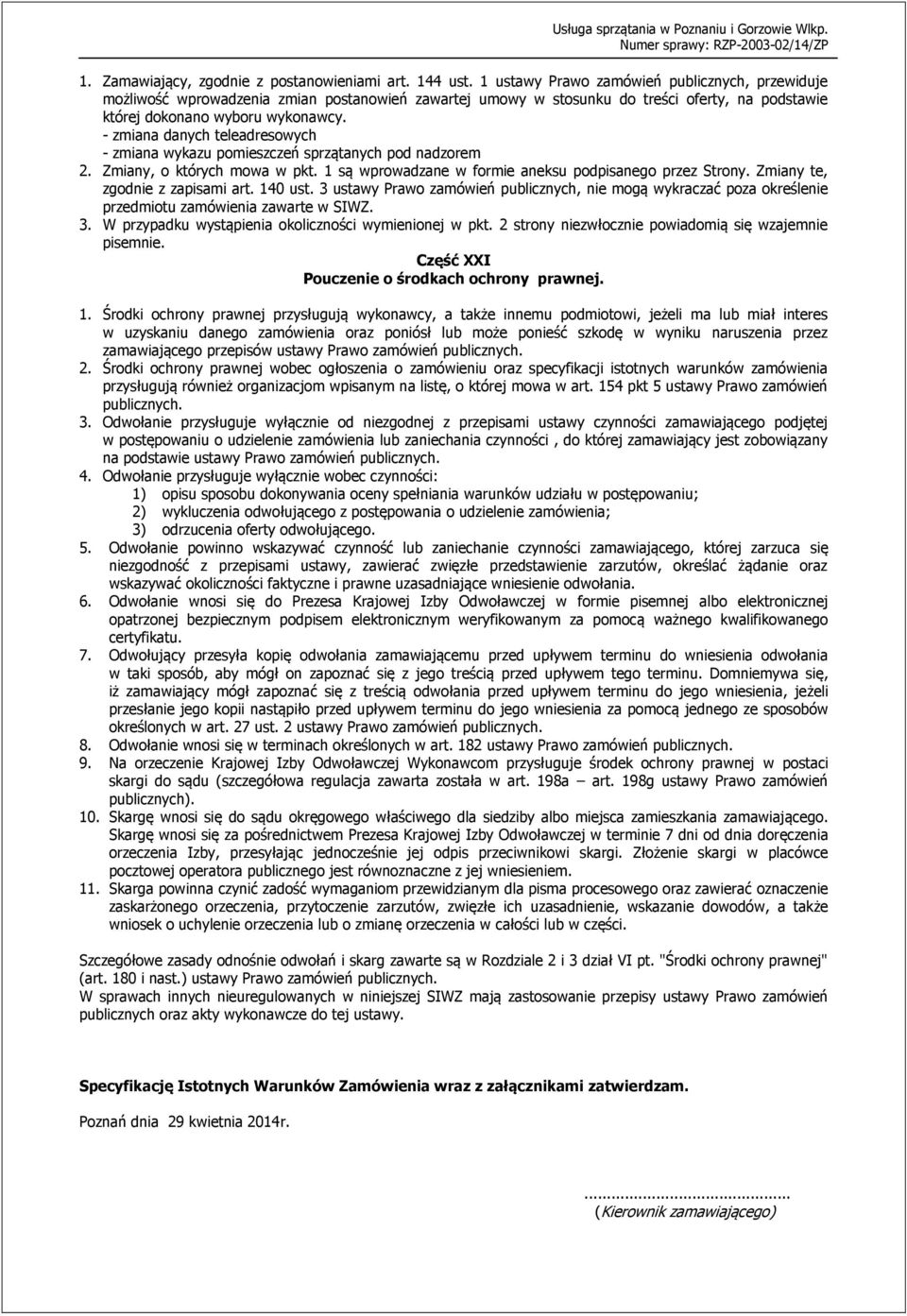 - zmiana danych teleadresowych - zmiana wykazu pomieszczeń sprzątanych pod nadzorem 2. Zmiany, o których mowa w pkt. 1 są wprowadzane w formie aneksu podpisanego przez Strony.