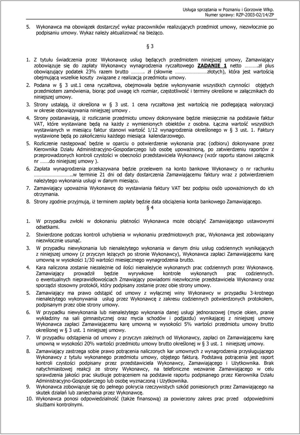 zł plus obowiązujący podatek 23% razem brutto. zł (słownie złotych), która jest wartością obejmującą wszelkie koszty związane z realizacją przedmiotu umowy. 2. Podana w 3 ust.