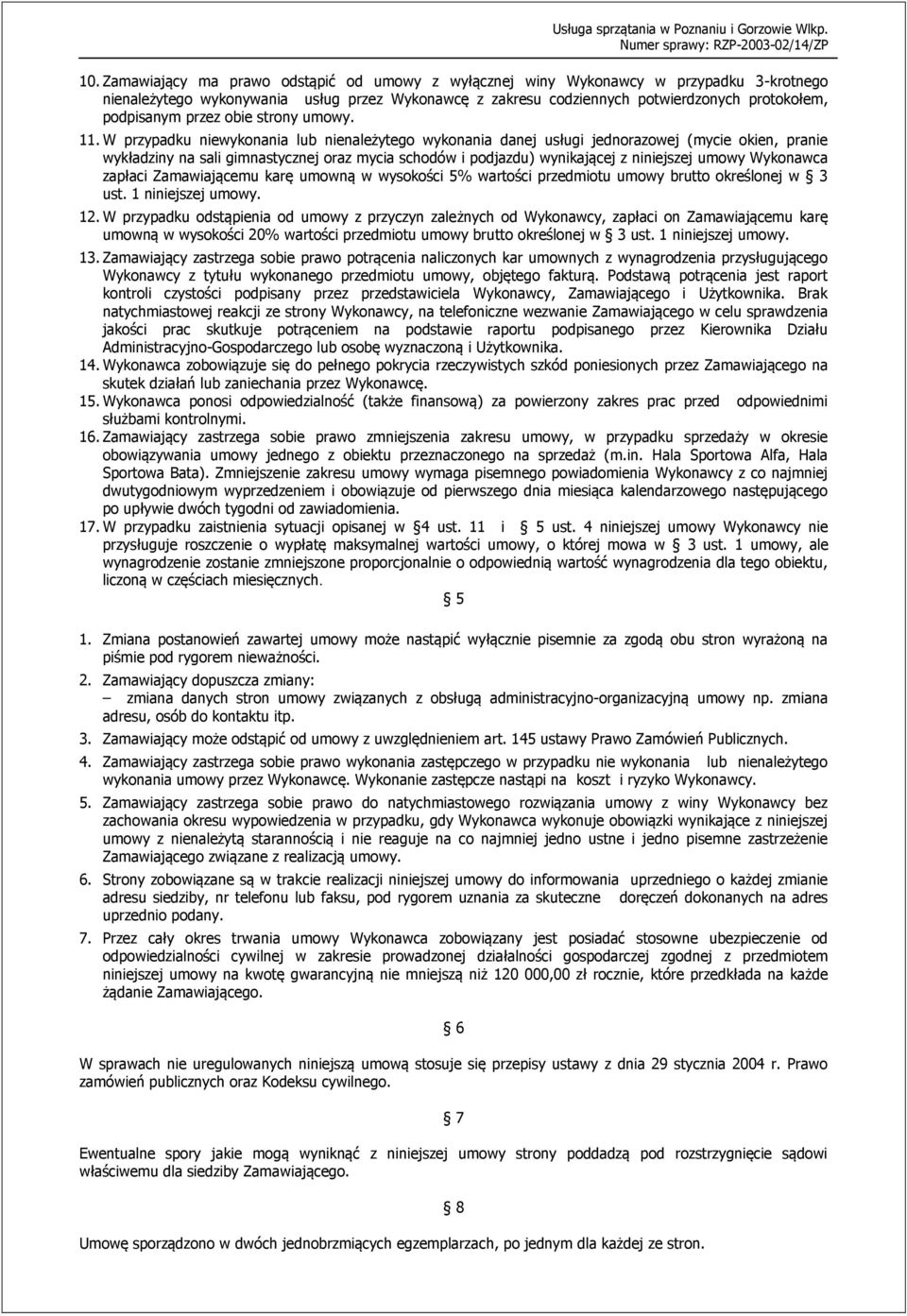 W przypadku niewykonania lub nienależytego wykonania danej usługi jednorazowej (mycie okien, pranie wykładziny na sali gimnastycznej oraz mycia schodów i podjazdu) wynikającej z niniejszej umowy