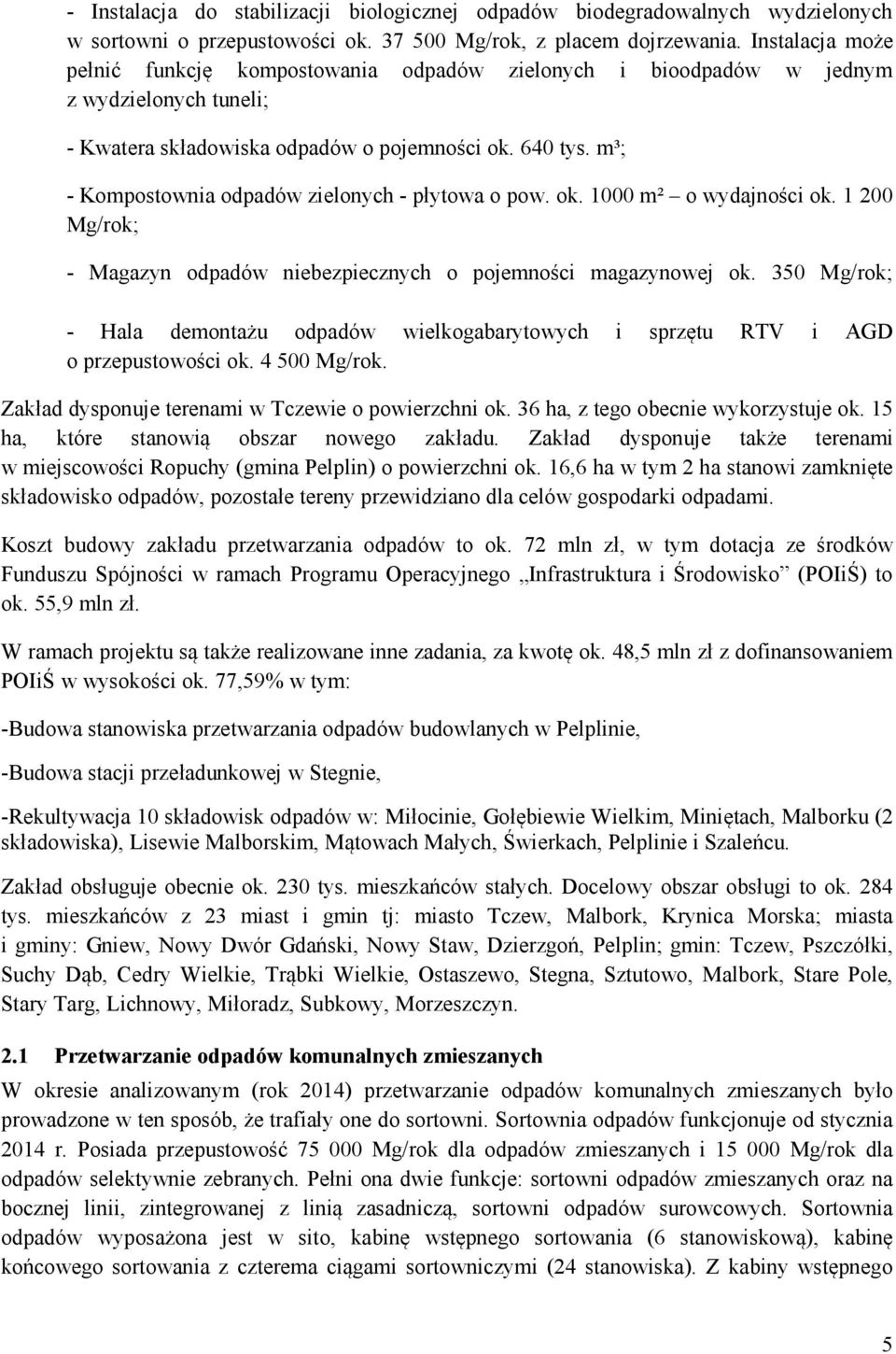 m³; - Kompostownia odpadów zielonych - płytowa o pow. ok. 1000 m² o wydajności ok. 1 200 Mg/rok; - Magazyn odpadów niebezpiecznych o pojemności magazynowej ok.