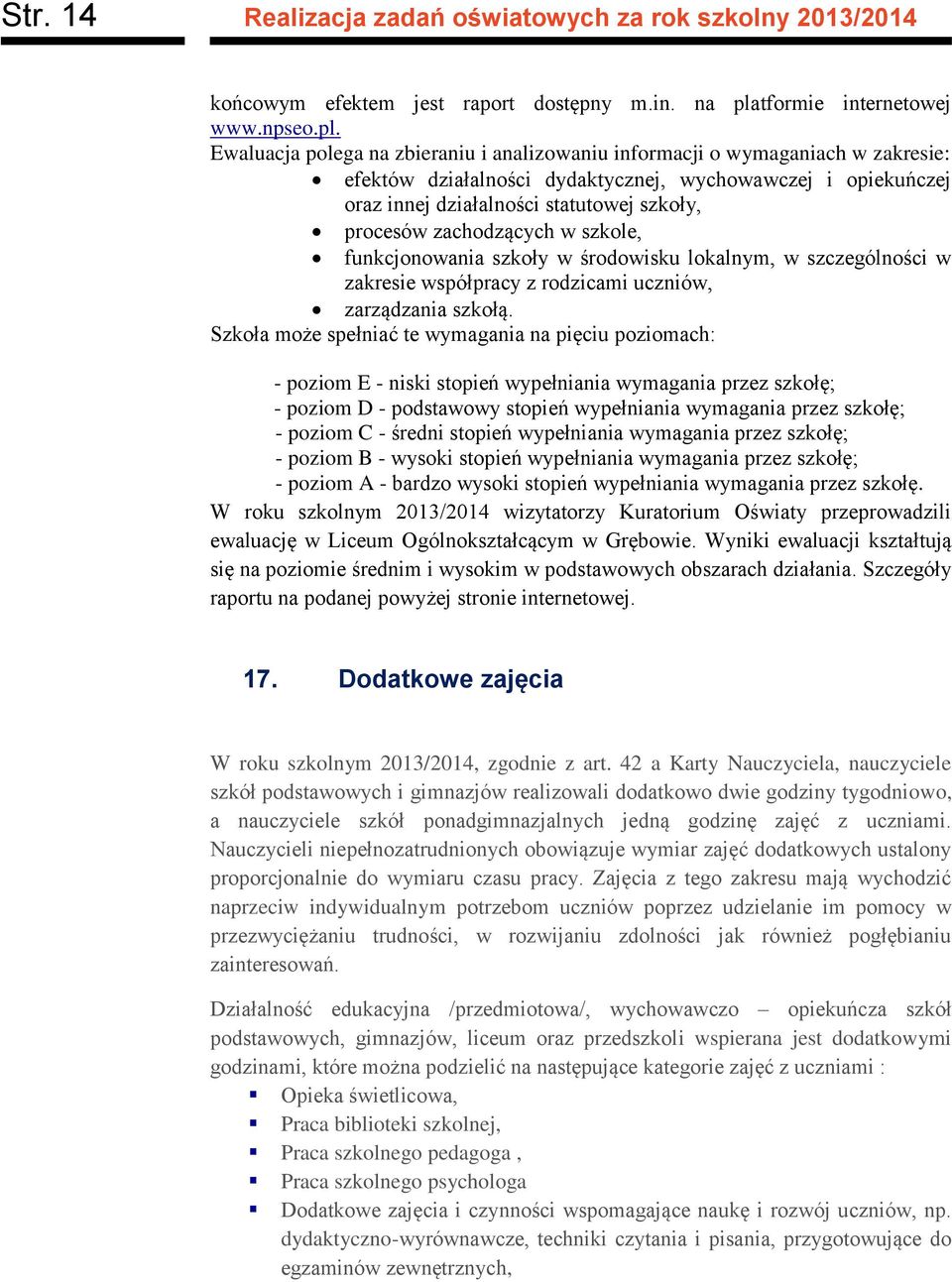 Ealuacja polega na zbieraniu i analizoaniu informacji o ymaganiach zakresie: efektó działalności dydaktycznej, ychoaczej i opiekuńczej oraz innej działalności statutoej szkoły, procesó zachodzących