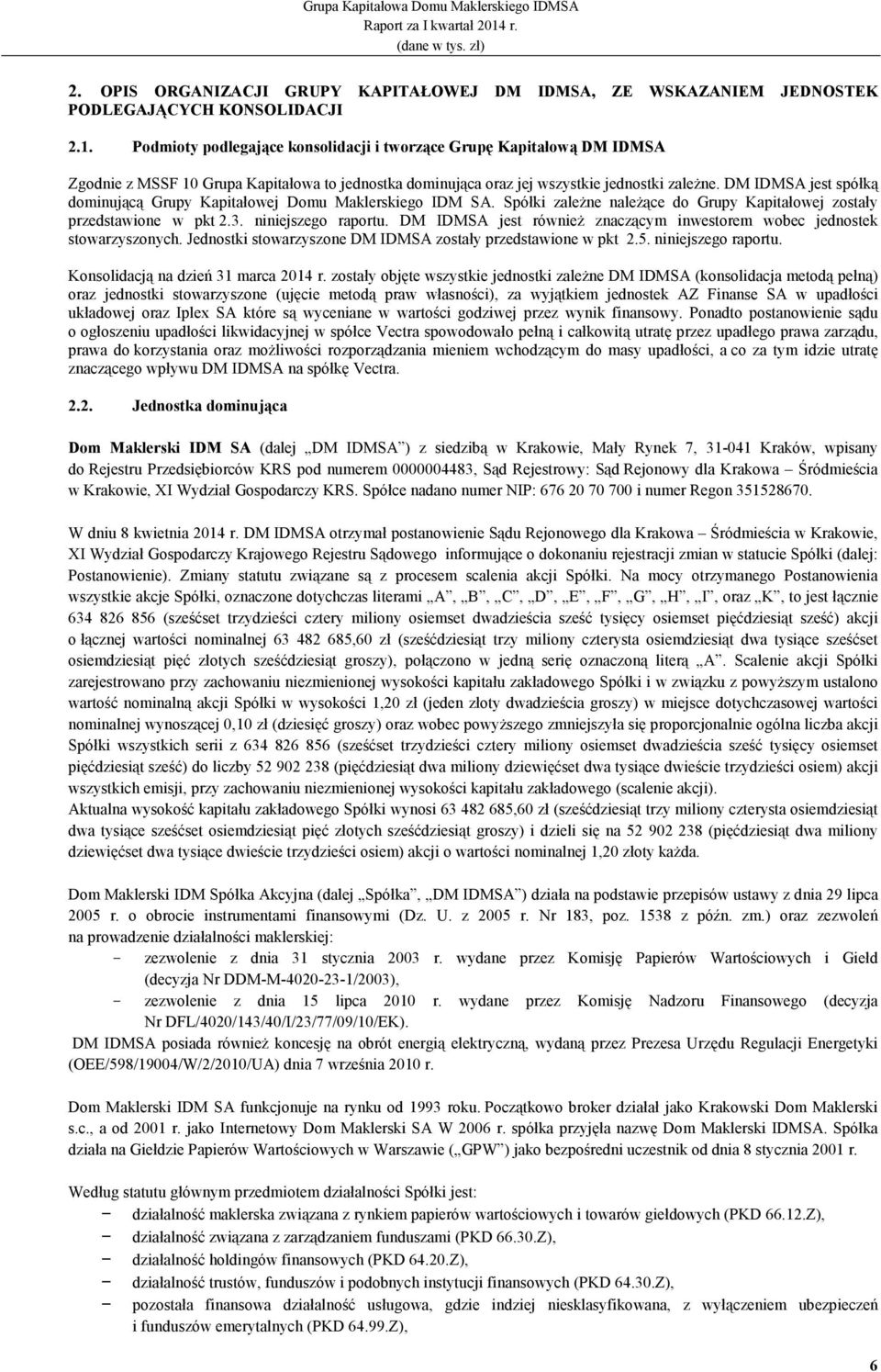 DM IDMSA jest spółką dominującą Grupy Kapitałowej Domu Maklerskiego IDM SA. Spółki zaleŝne naleŝące do Grupy Kapitałowej zostały przedstawione w pkt 2.3. niniejszego raportu.