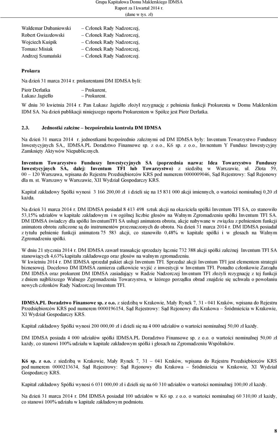 Pan Łukasz Jagiełło złoŝył rezygnację z pełnienia funkcji Prokurenta w Domu Maklerskim IDM SA. Na dzień publikacji niniejszego raportu Prokurentem w Spółce jest Piotr Derlatka. 2.3.