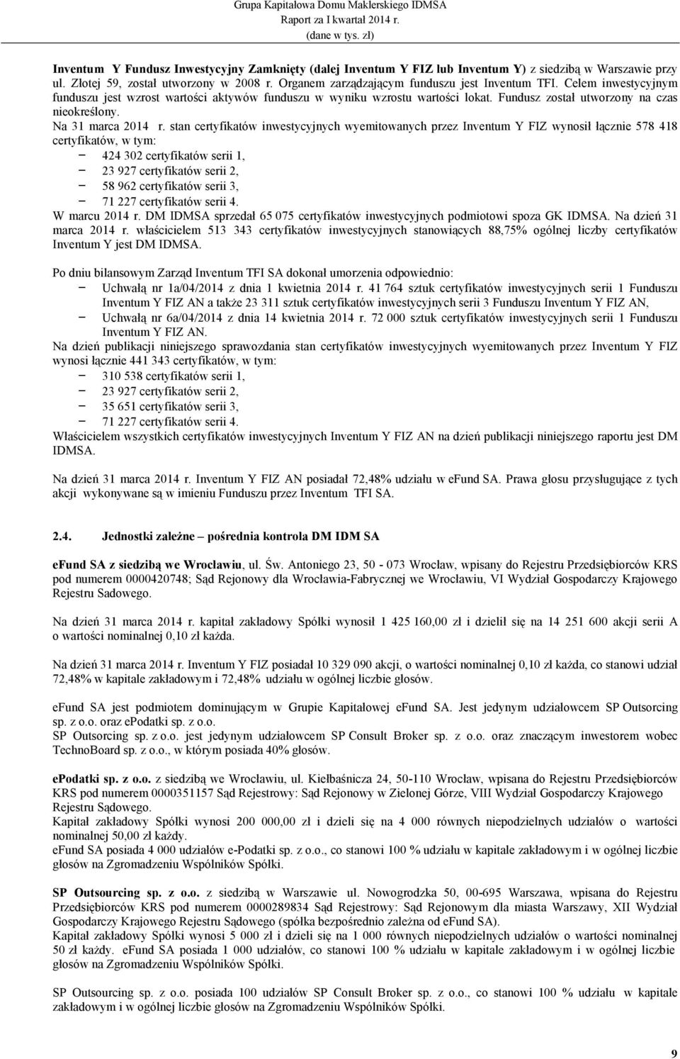 stan certyfikatów inwestycyjnych wyemitowanych przez Inventum Y FIZ wynosił łącznie 578 418 certyfikatów, w tym: - 424 302 certyfikatów serii 1, - 23 927 certyfikatów serii 2, - 58 962 certyfikatów