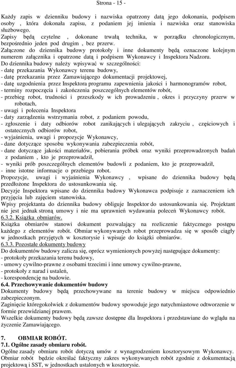 Załączone do dziennika budowy protokoły i inne dokumenty będą oznaczone kolejnym numerem załącznika i opatrzone datą i podpisem Wykonawcy i Inspektora Nadzoru.