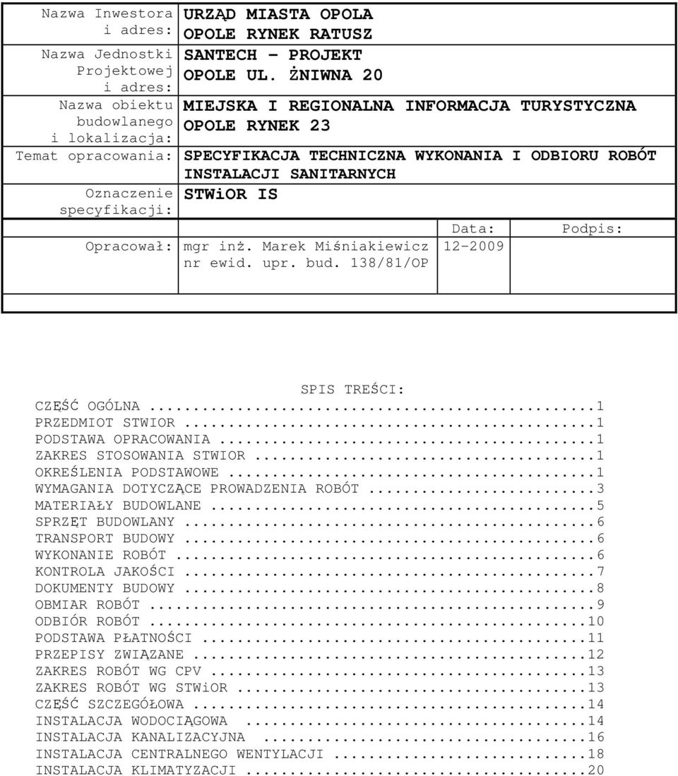 Opracował: mgr inŝ. Marek Miśniakiewicz nr ewid. upr. bud. 138/81/OP Data: 12-2009 Podpis: SPIS TREŚCI: CZĘŚĆ OGÓLNA... 1 PRZEDMIOT STWIOR... 1 PODSTAWA OPRACOWANIA... 1 ZAKRES STOSOWANIA STWIOR.