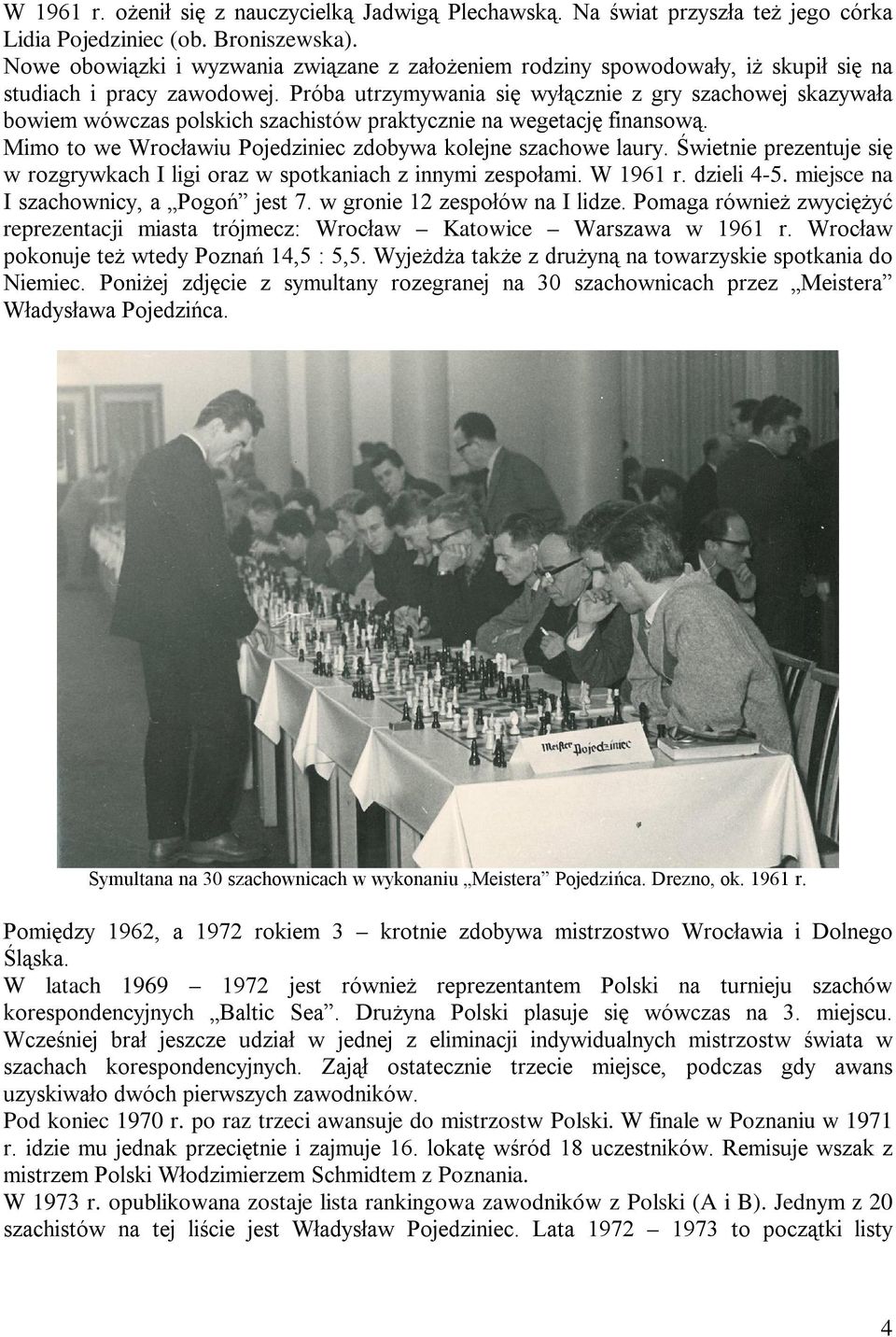 Próba utrzymywania się wyłącznie z gry szachowej skazywała bowiem wówczas polskich szachistów praktycznie na wegetację finansową. Mimo to we Wrocławiu Pojedziniec zdobywa kolejne szachowe laury.