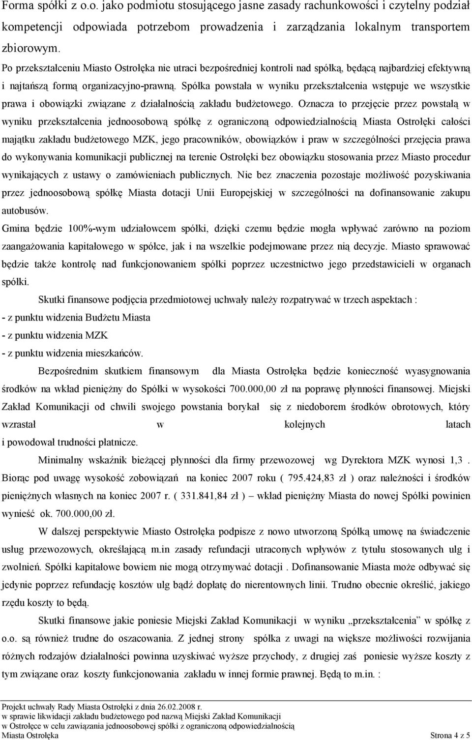 Spółka powstała w wyniku przekształcenia wstępuje we wszystkie prawa i obowiązki związane z działalnością zakładu budŝetowego.