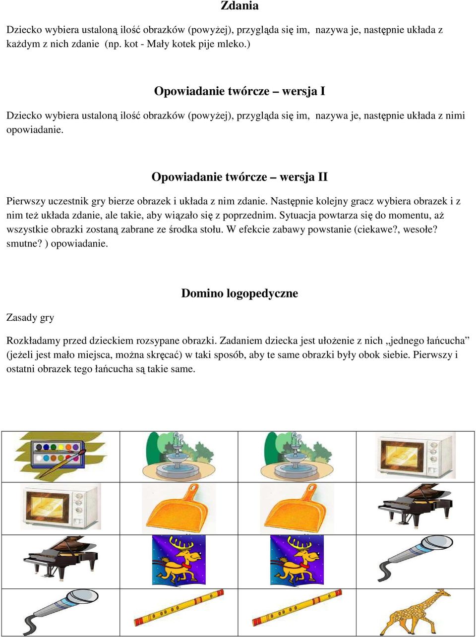 Opowiadanie twórcze wersja II Pierwszy uczestnik gry bierze obrazek i układa z nim zdanie. Następnie kolejny gracz wybiera obrazek i z nim też układa zdanie, ale takie, aby wiązało się z poprzednim.