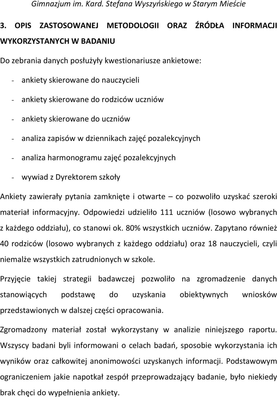 pytania zamknięte i otwarte co pozwoliło uzyskać szeroki materiał informacyjny. Odpowiedzi udzieliło 111 uczniów (losowo wybranych z każdego oddziału), co stanowi ok. 80% wszystkich uczniów.