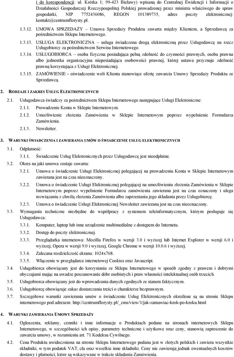 REGON 101389735, adres poczty elektronicznej: kontakt@centrumflorysty.pl. 1.3.12. UMOWA SPRZEDAŻY Umowa Sprzedaży Produktu zawarta między Klientem, a Sprzedawcą za pośrednictwem Sklepu Internetowego.