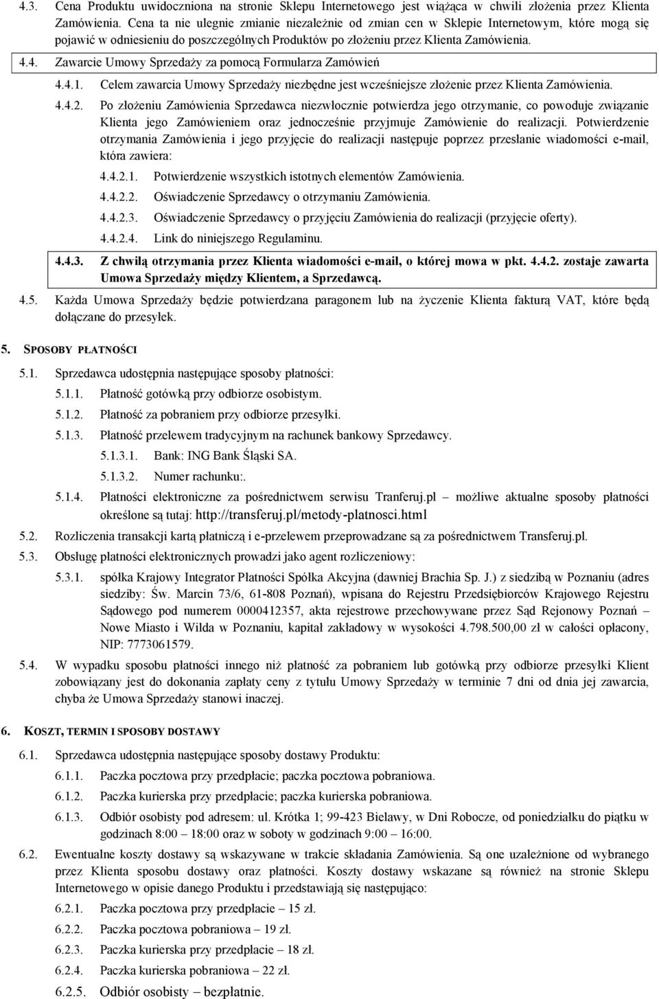 4. Zawarcie Umowy Sprzedaży za pomocą Formularza Zamówień 4.4.1. Celem zawarcia Umowy Sprzedaży niezbędne jest wcześniejsze złożenie przez Klienta Zamówienia. 4.4.2.