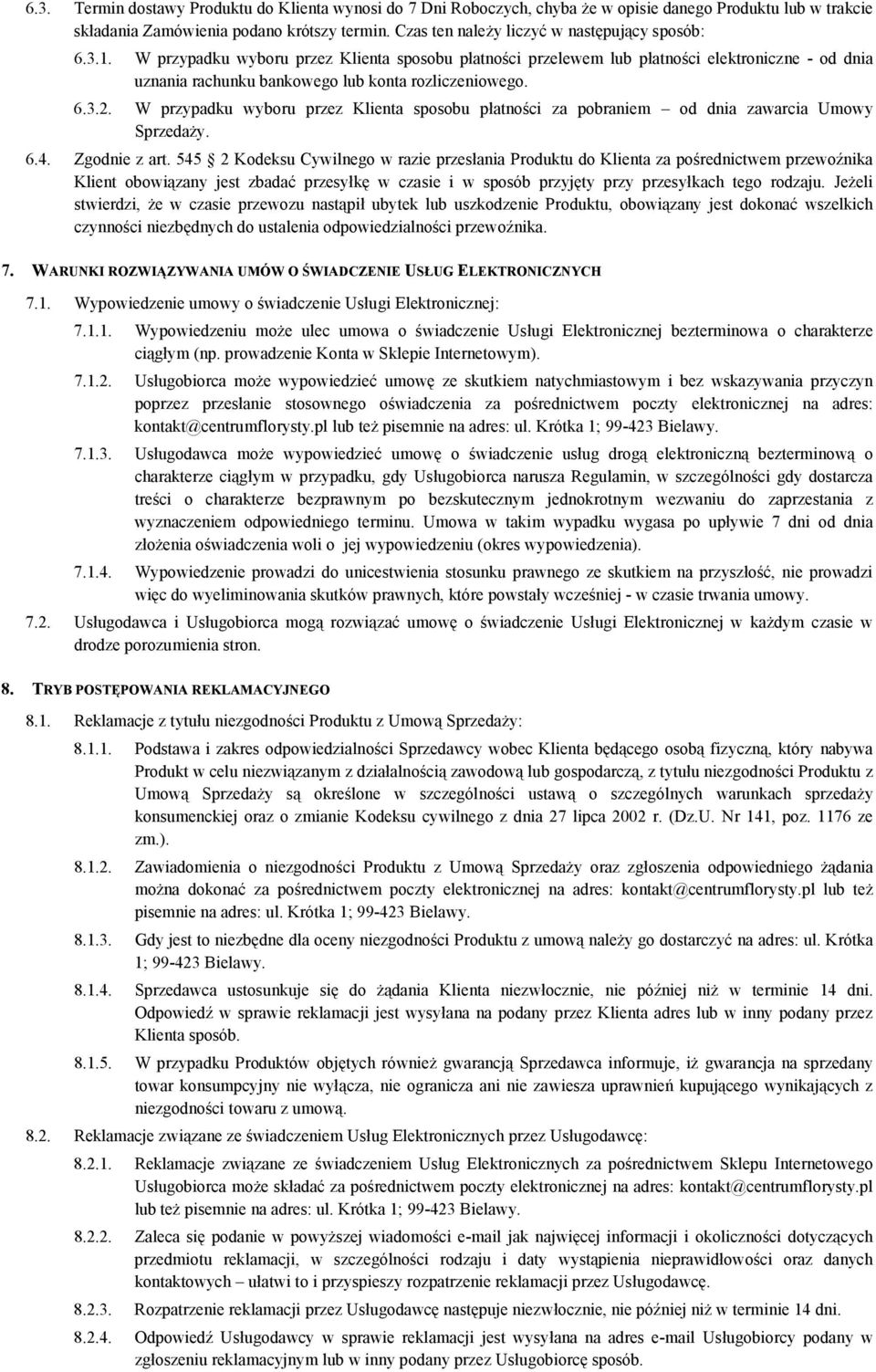 W przypadku wyboru przez Klienta sposobu płatności przelewem lub płatności elektroniczne - od dnia uznania rachunku bankowego lub konta rozliczeniowego. 6.3.2.