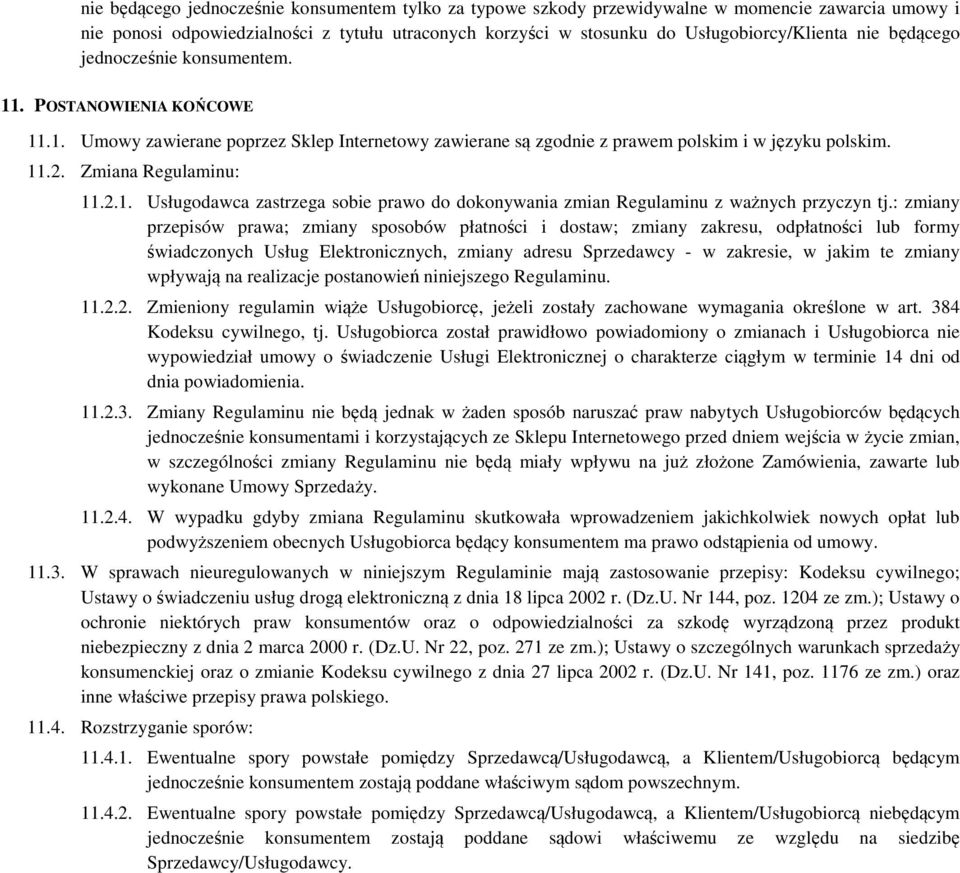 : zmiany przepisów prawa; zmiany sposobów płatności i dostaw; zmiany zakresu, odpłatności lub formy świadczonych Usług Elektronicznych, zmiany adresu Sprzedawcy - w zakresie, w jakim te zmiany