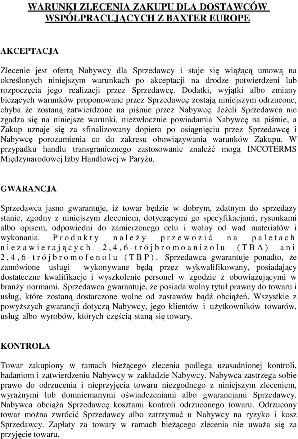 Dodatki, wyjątki albo zmiany bieŝących warunków proponowane przez Sprzedawcę zostają niniejszym odrzucone, chyba Ŝe zostaną zatwierdzone na piśmie przez Nabywcę.