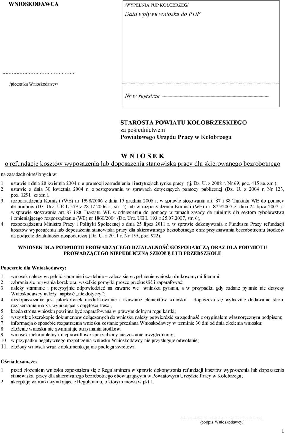 refundację kosztów wyposażenia lub doposażenia stanowiska pracy dla skierowanego bezrobotnego na zasadach określonych w: 1. ustawie z dnia 20 kwietnia 2004 r.