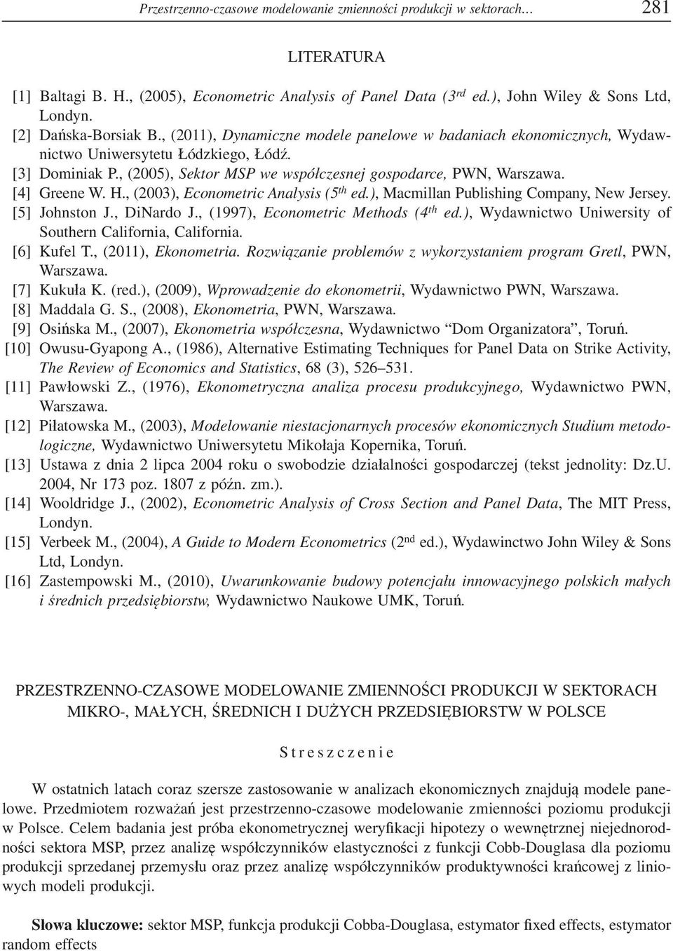 [4] Greene W. H., (003), Econometric Analysis (5 th ed.), Macmillan Publishing Company, New Jersey. [5] Johnston J., DiNardo J., (1997), Econometric Methods (4 th ed.