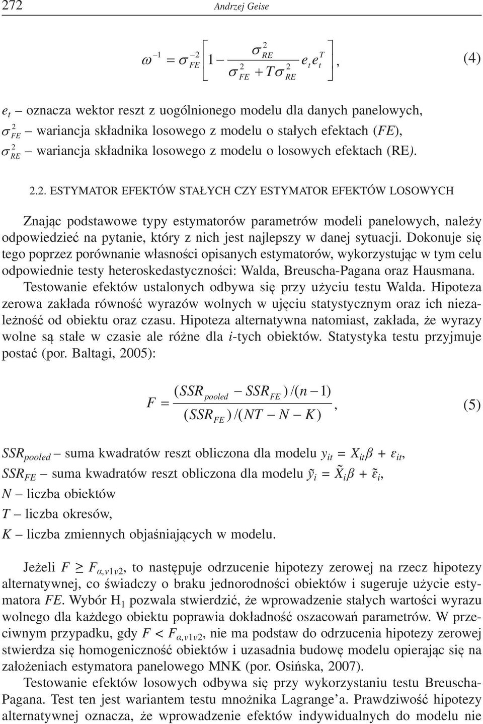 .. ESTYMATOR EFEKTÓW STAYCH CZY ESTYMATOR EFEKTÓW LOSOWYCH Znajc podstawowe typy estymatorów parametrów modeli panelowych, naley odpowiedzie na pytanie, który z nich jest najlepszy w danej sytuacji.