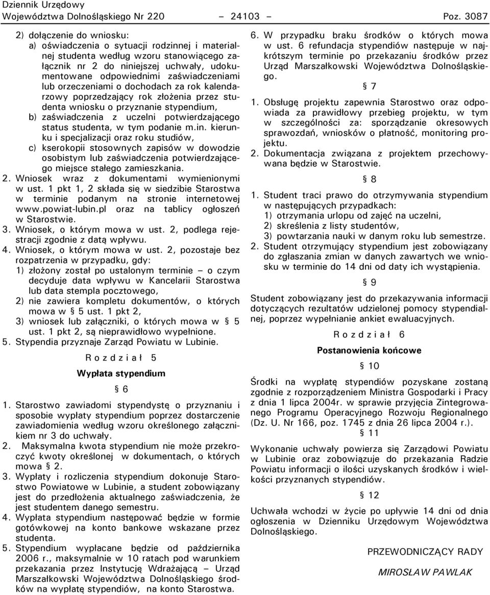 lur orzeczeniami o dociodaci za rok kalendarzowy poprzedzający rok złożenia przez studenta wniosku o przyznanie stypendium, R) zaświadczenia z uczelni potwierdzającego status studenta, w tym podanie