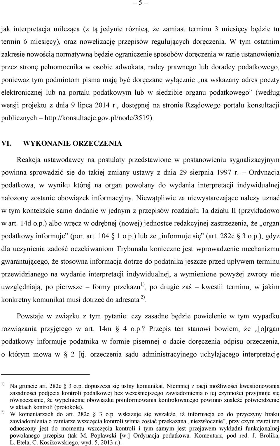 tym podmiotom pisma mają być doręczane wyłącznie na wskazany adres poczty elektronicznej lub na portalu podatkowym lub w siedzibie organu podatkowego (według wersji projektu z dnia 9 lipca 2014 r.