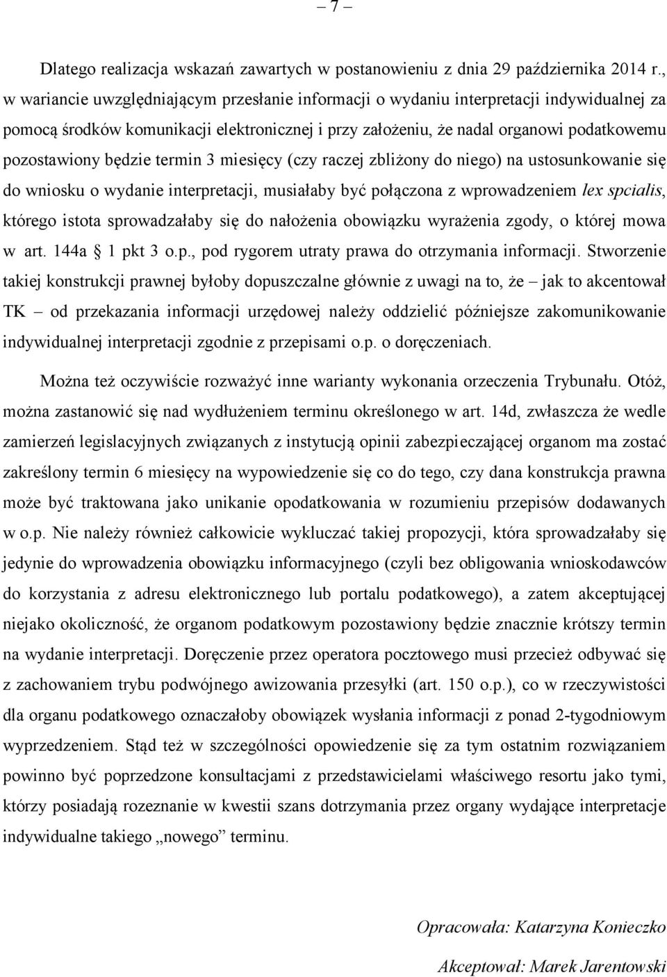 będzie termin 3 miesięcy (czy raczej zbliżony do niego) na ustosunkowanie się do wniosku o wydanie interpretacji, musiałaby być połączona z wprowadzeniem lex spcialis, którego istota sprowadzałaby