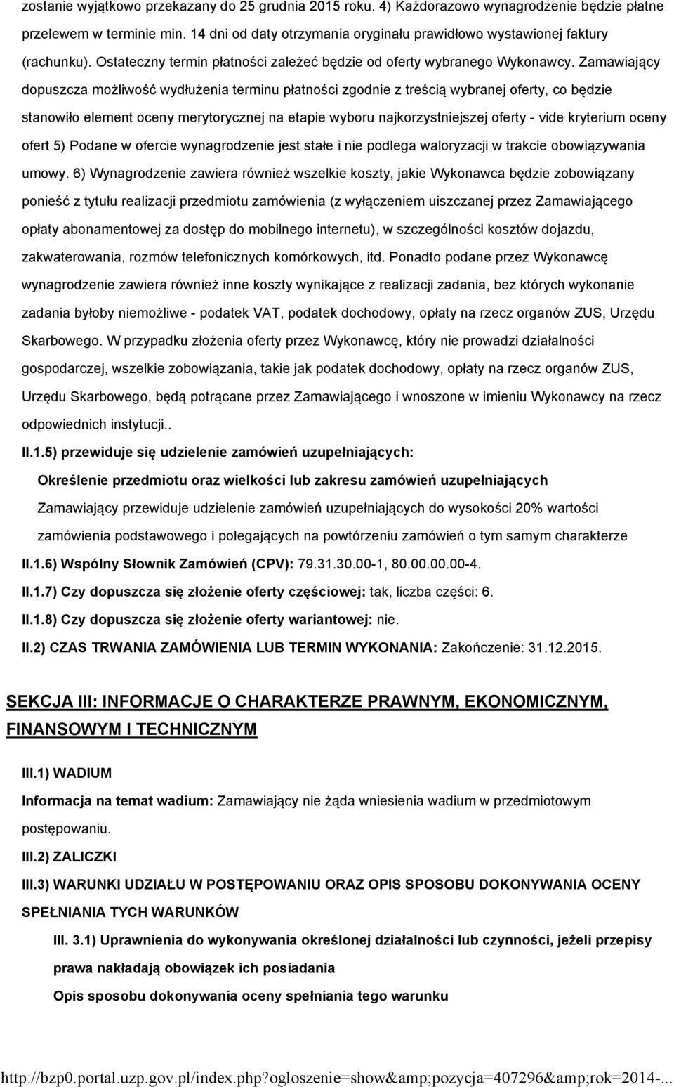 Zamawiający dopuszcza możliwość wydłużenia terminu płatności zgodnie z treścią wybranej oferty, co będzie stanowiło element oceny merytorycznej na etapie wyboru najkorzystniejszej oferty - vide