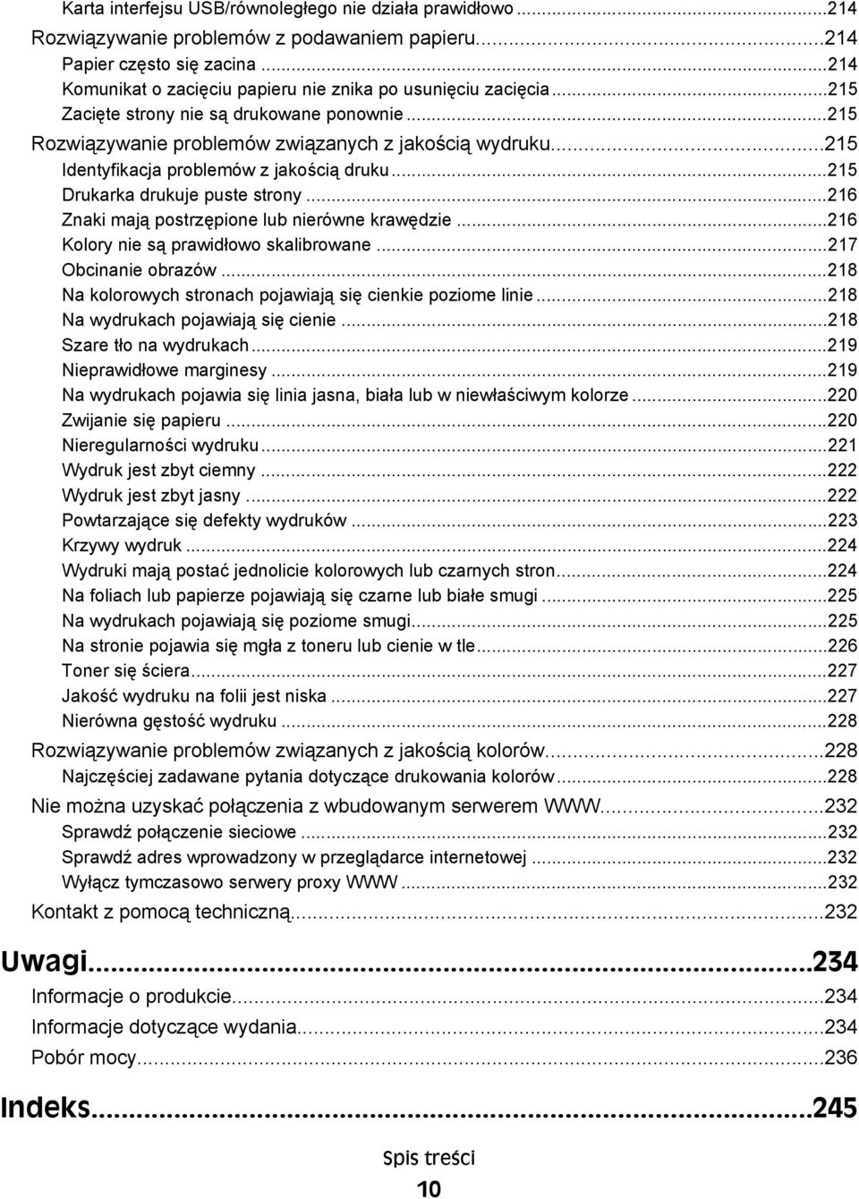 ..215 Identyfikacja problemów z jakością druku...215 Drukarka drukuje puste strony...216 Znaki mają postrzępione lub nierówne krawędzie...216 Kolory nie są prawidłowo skalibrowane.