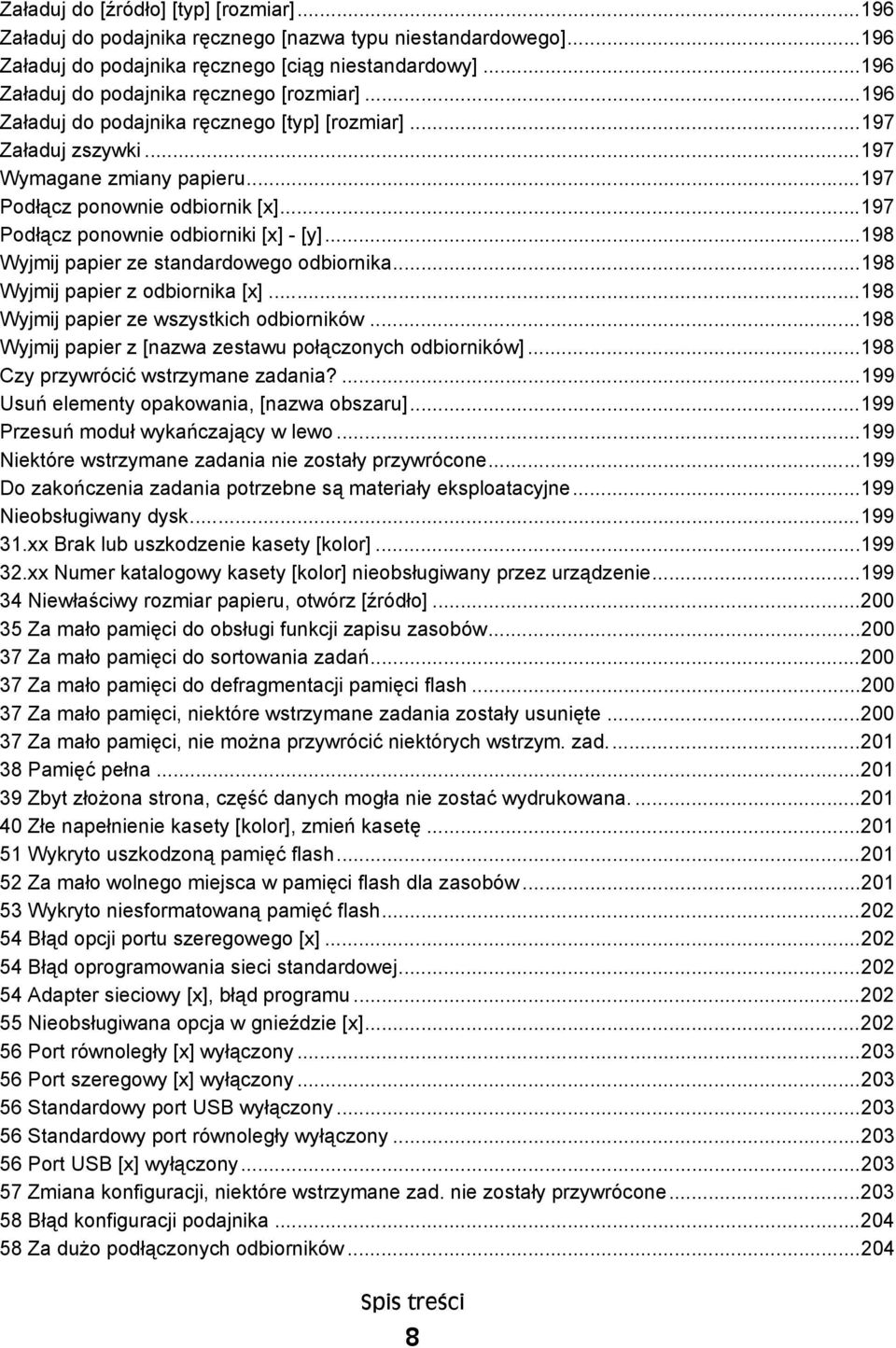 ..197 Podłącz ponownie odbiorniki [x] - [y]...198 Wyjmij papier ze standardowego odbiornika...198 Wyjmij papier z odbiornika [x]...198 Wyjmij papier ze wszystkich odbiorników.