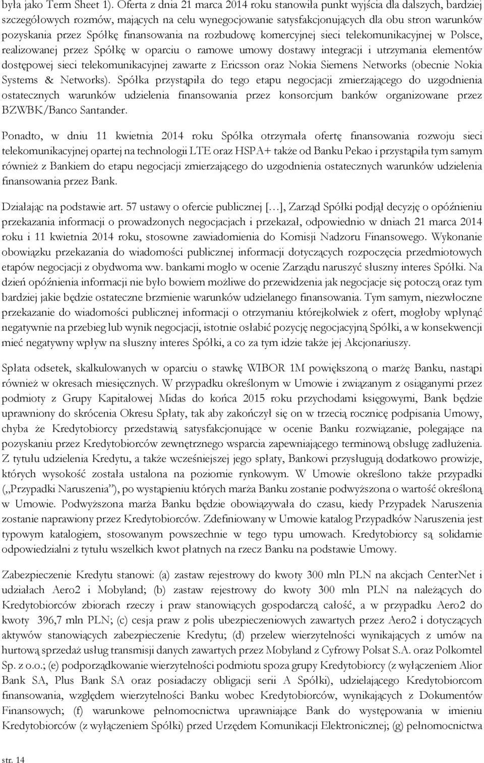 Spółkę finansowania na rozbudowę komercyjnej sieci telekomunikacyjnej w Polsce, realizowanej przez Spółkę w oparciu o ramowe umowy dostawy integracji i utrzymania elementów dostępowej sieci