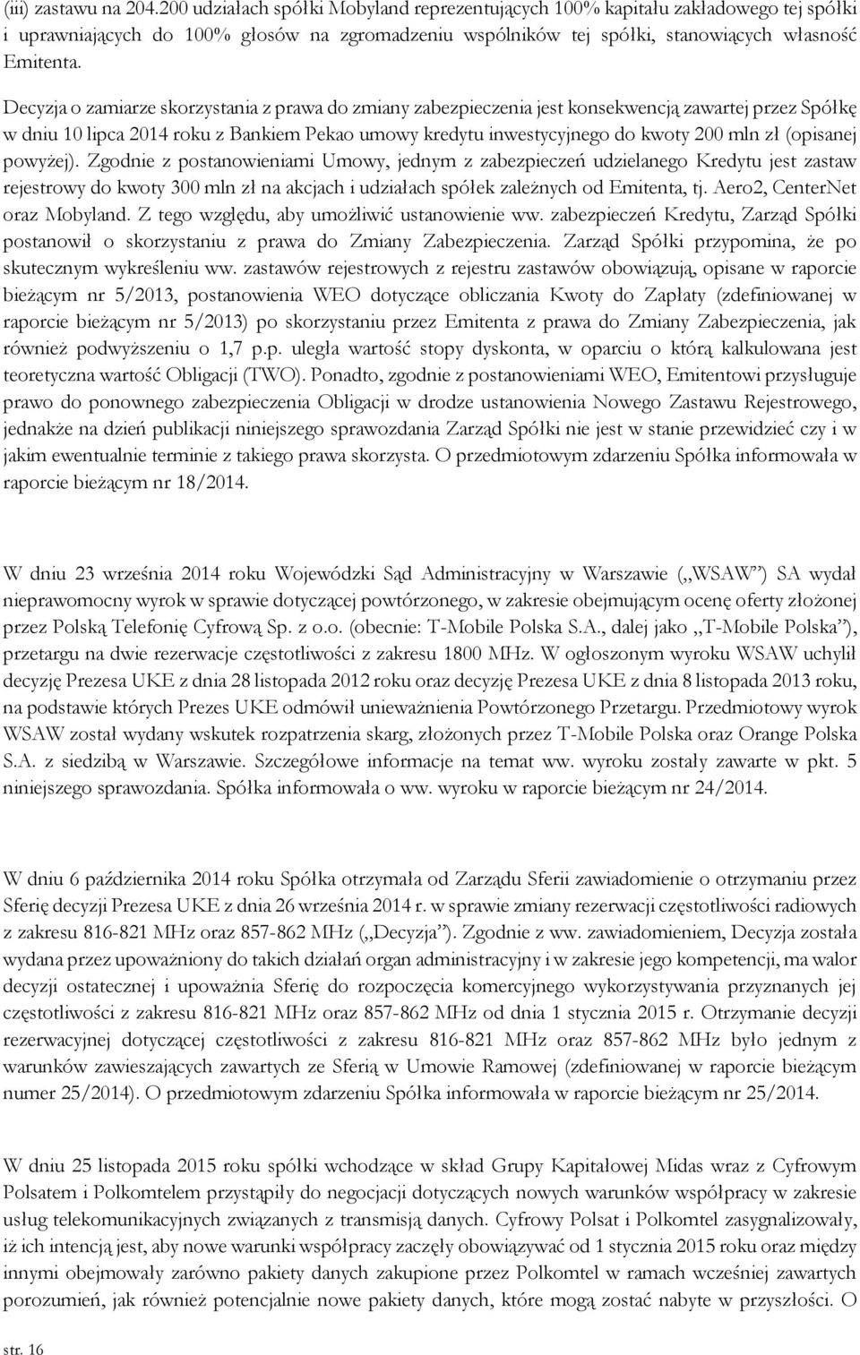 Decyzja o zamiarze skorzystania z prawa do zmiany zabezpieczenia jest konsekwencją zawartej przez Spółkę w dniu 10 lipca 2014 roku z Bankiem Pekao umowy kredytu inwestycyjnego do kwoty 200 mln zł