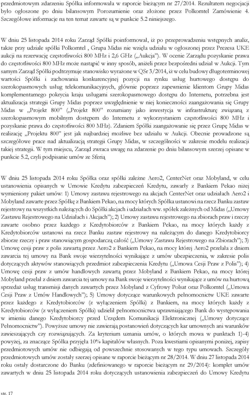 W dniu 25 listopada 2014 roku Zarząd Spółki poinformował, iż po przeprowadzeniu wstępnych analiz, także przy udziale spółki Polkomtel, Grupa Midas nie wzięła udziału w ogłoszonej przez Prezesa UKE