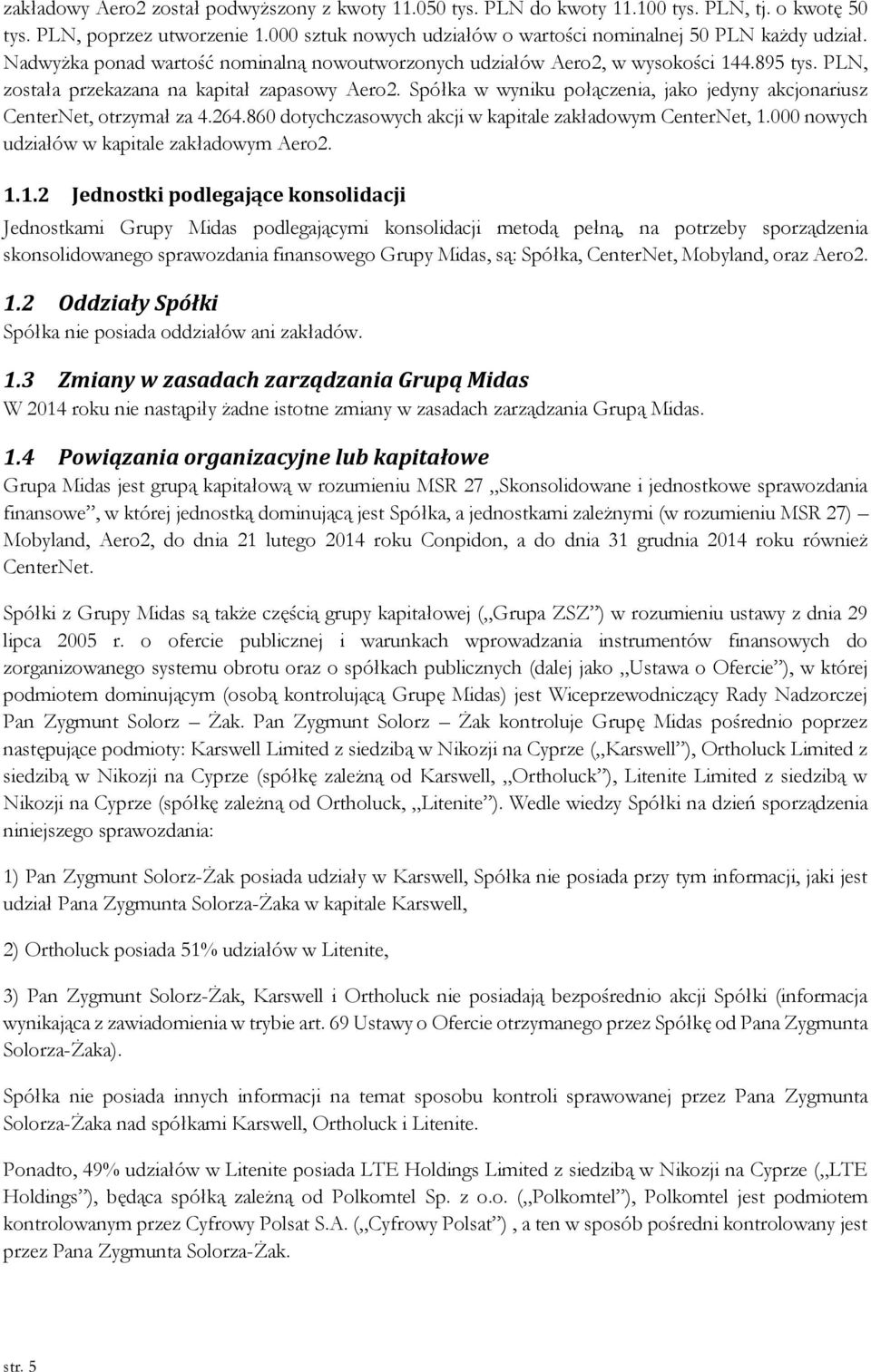 Spółka w wyniku połączenia, jako jedyny akcjonariusz CenterNet, otrzymał za 4.264.860 dotychczasowych akcji w kapitale zakładowym CenterNet, 1.