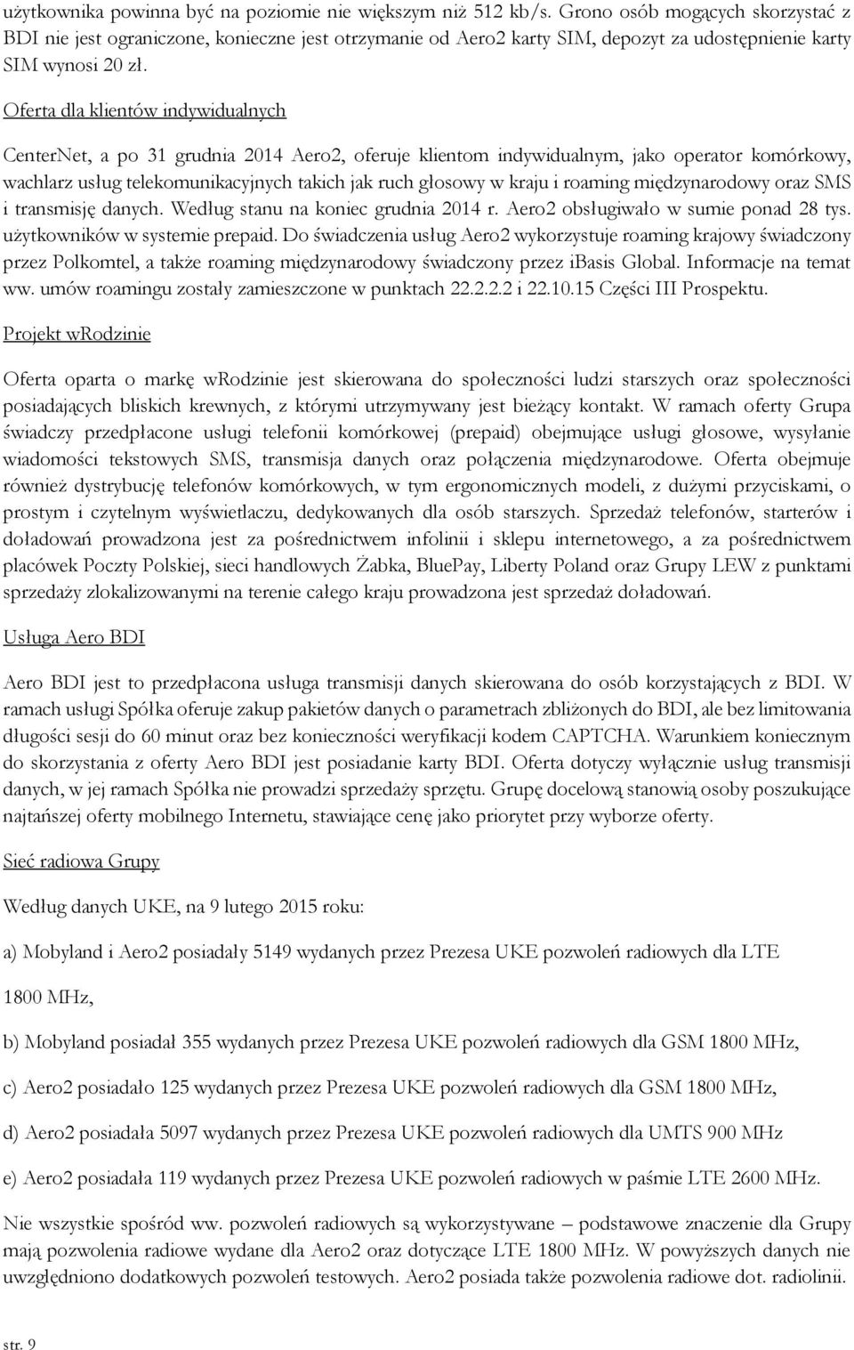 Oferta dla klientów indywidualnych CenterNet, a po 31 grudnia 2014 Aero2, oferuje klientom indywidualnym, jako operator komórkowy, wachlarz usług telekomunikacyjnych takich jak ruch głosowy w kraju i