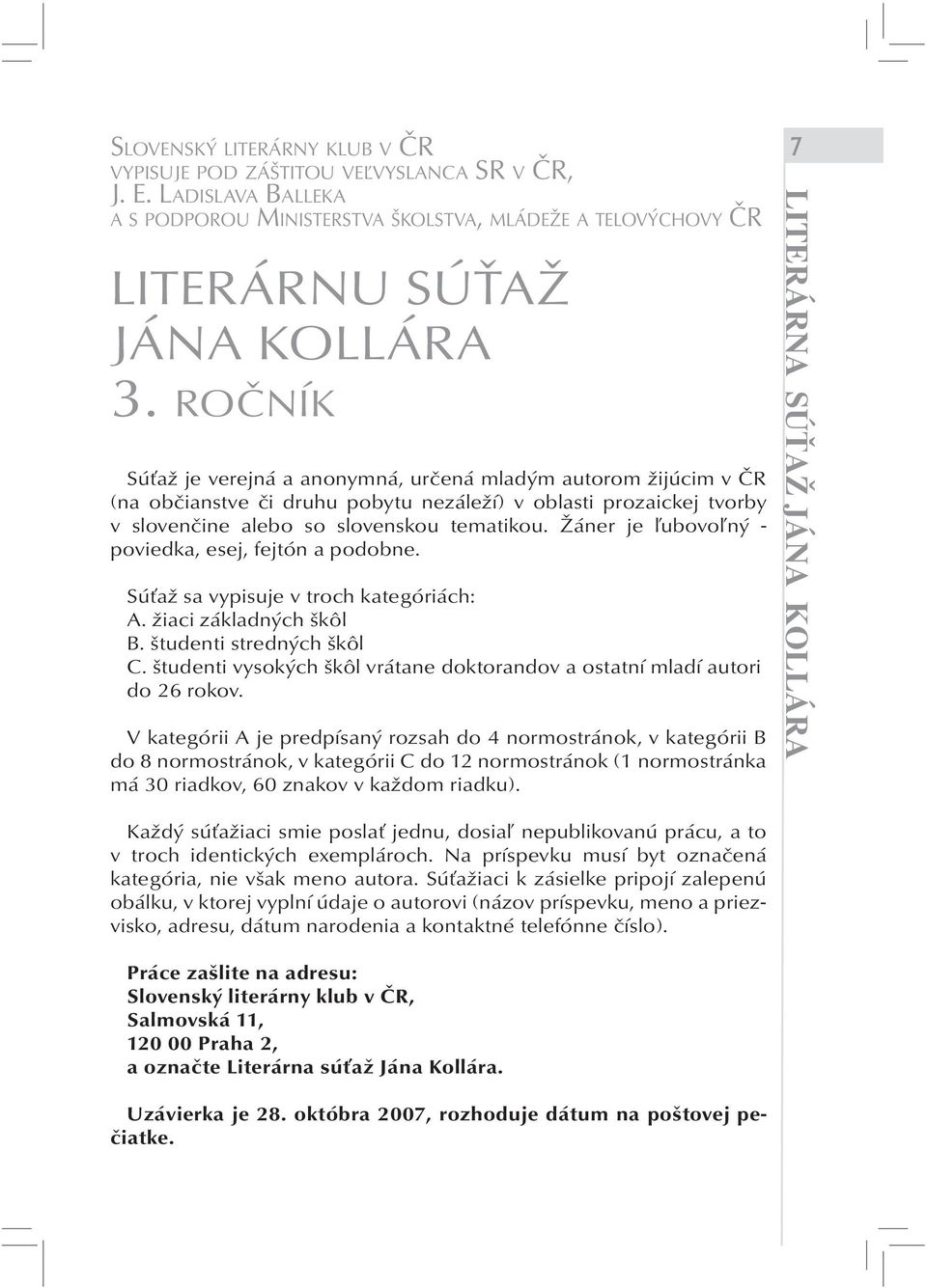 Žáner je ľubovoľný - poviedka, esej, fejtón a podobne. Súťaž sa vypisuje v troch kategóriách: A. žiaci základných škôl B. študenti stredných škôl C.