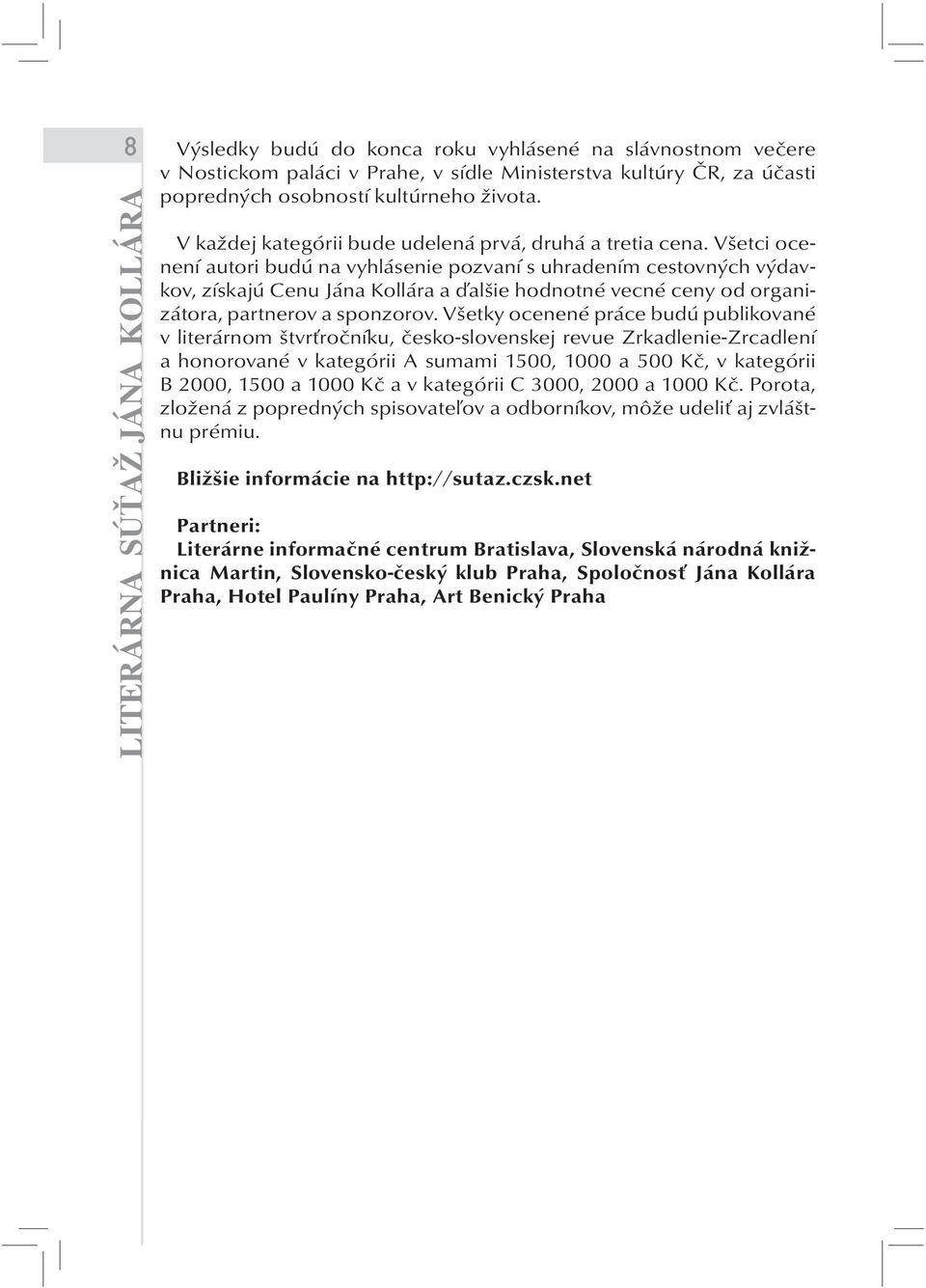 Všetci ocenení autori budú na vyhlásenie pozvaní s uhradením cestovných výdavkov, získajú Cenu Jána Kollára a ďalšie hodnotné vecné ceny od organizátora, partnerov a sponzorov.