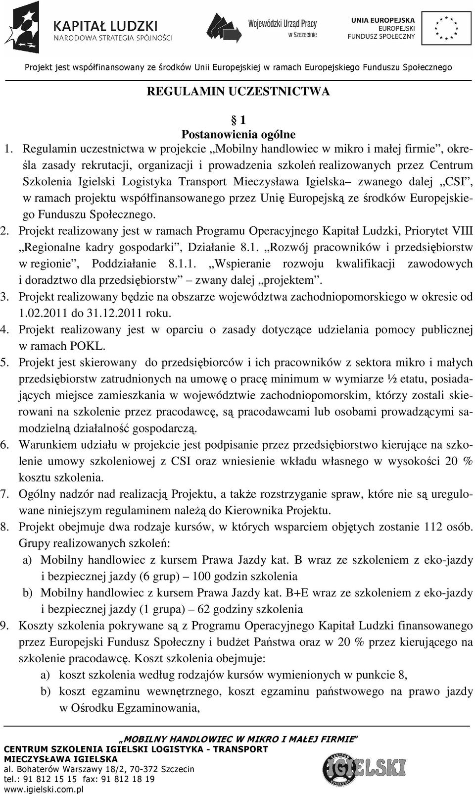 Transport Mieczysława Igielska zwanego dalej CSI, w ramach projektu współfinansowanego przez Unię Europejską ze środków Europejskiego Funduszu Społecznego. 2.