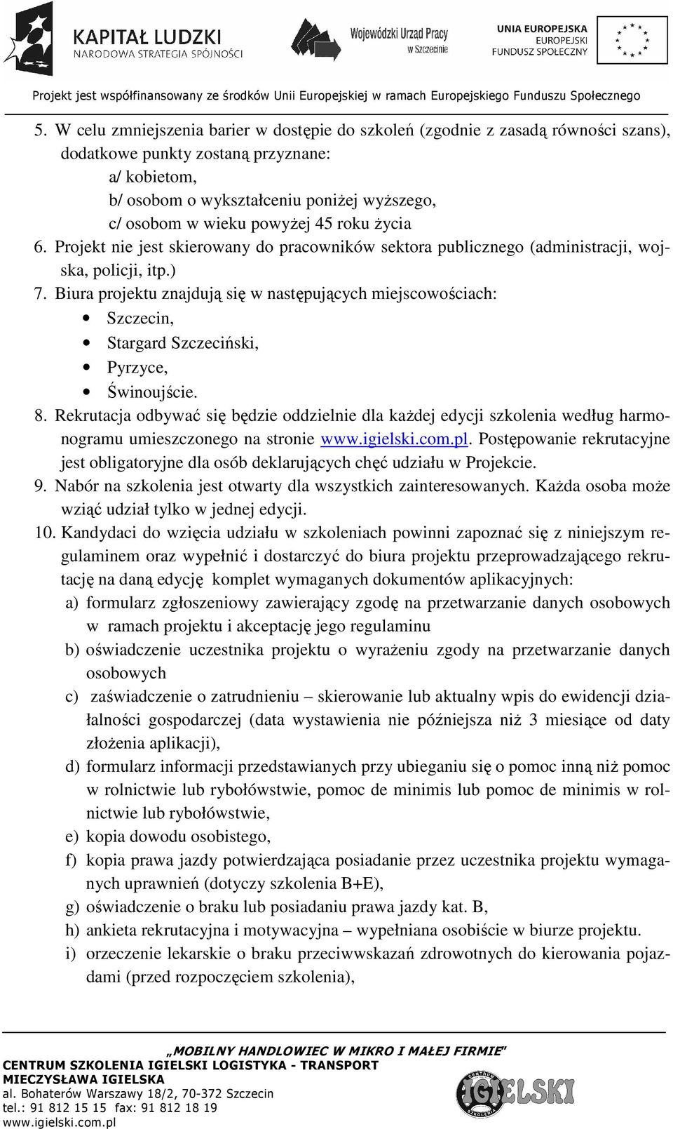 Biura projektu znajdują się w następujących miejscowościach: Szczecin, Stargard Szczeciński, Pyrzyce, Świnoujście. 8.