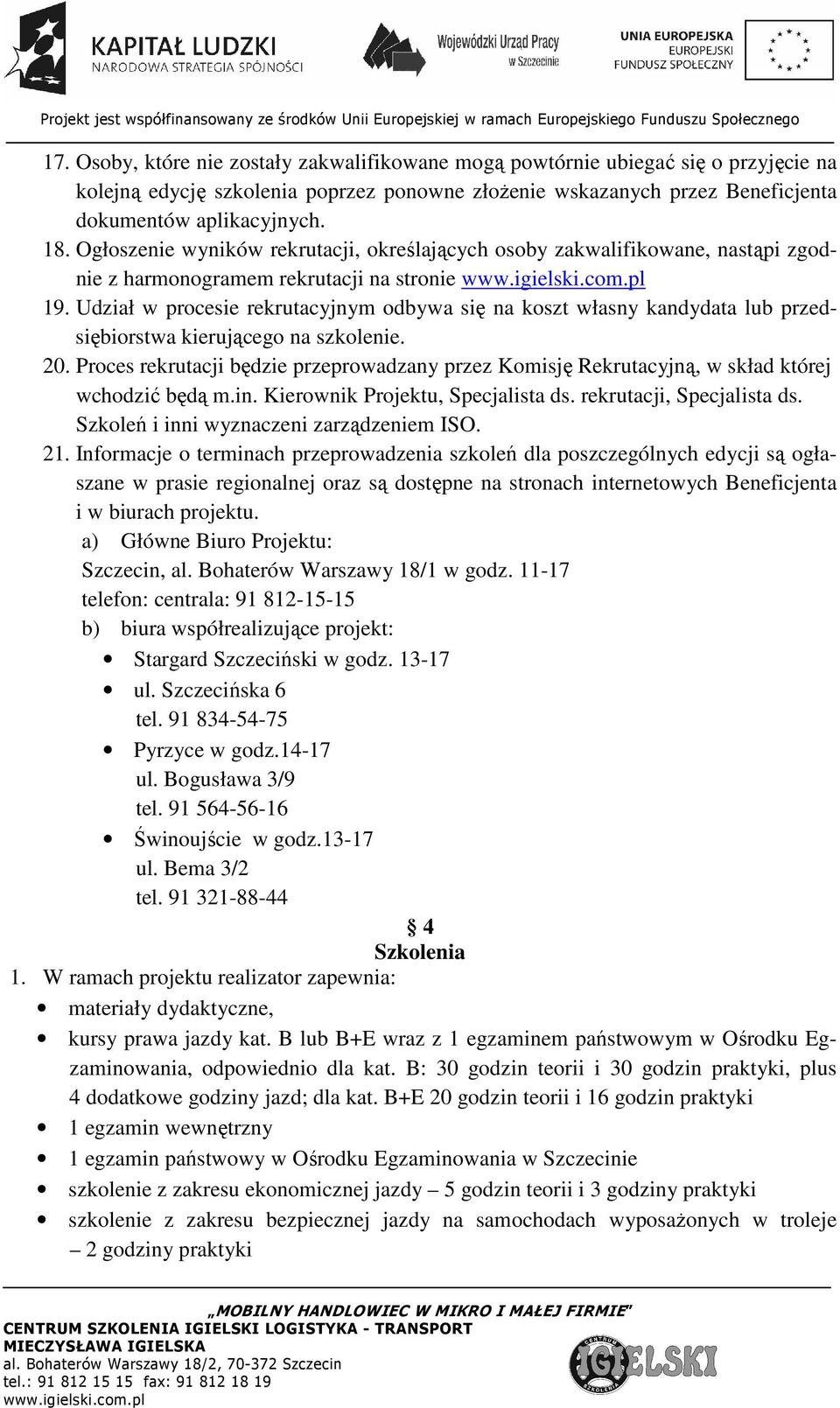 Udział w procesie rekrutacyjnym odbywa się na koszt własny kandydata lub przedsiębiorstwa kierującego na szkolenie. 20.