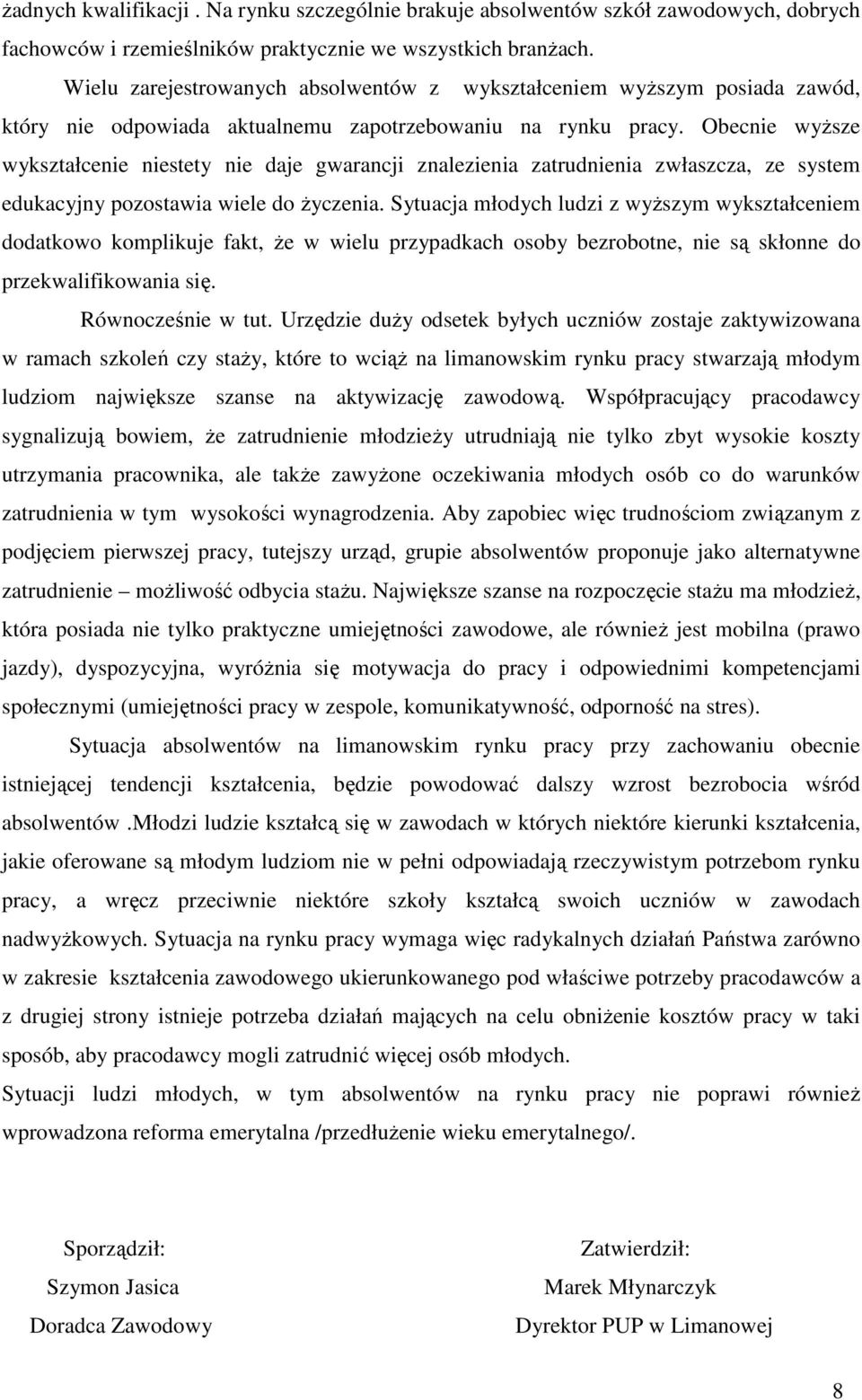 Obecnie wyŝsze wykształcenie niestety nie daje gwarancji znalezienia zatrudnienia zwłaszcza, ze system edukacyjny pozostawia wiele do Ŝyczenia.