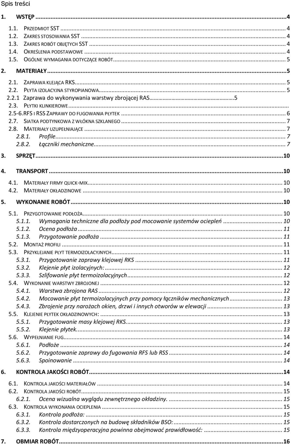 RFS I RSS ZAPRAWY DO FUGOWANIA PŁYTEK... 6 2.7. SIATKA PODTYNKOWA Z WŁÓKNA SZKLANEGO... 7 2.8. MATERIAŁY UZUPEŁNIAJĄCE... 7 2.8.1. Profile... 7 2.8.2. Łączniki mechaniczne... 7 3. SPRZĘT... 10 4.