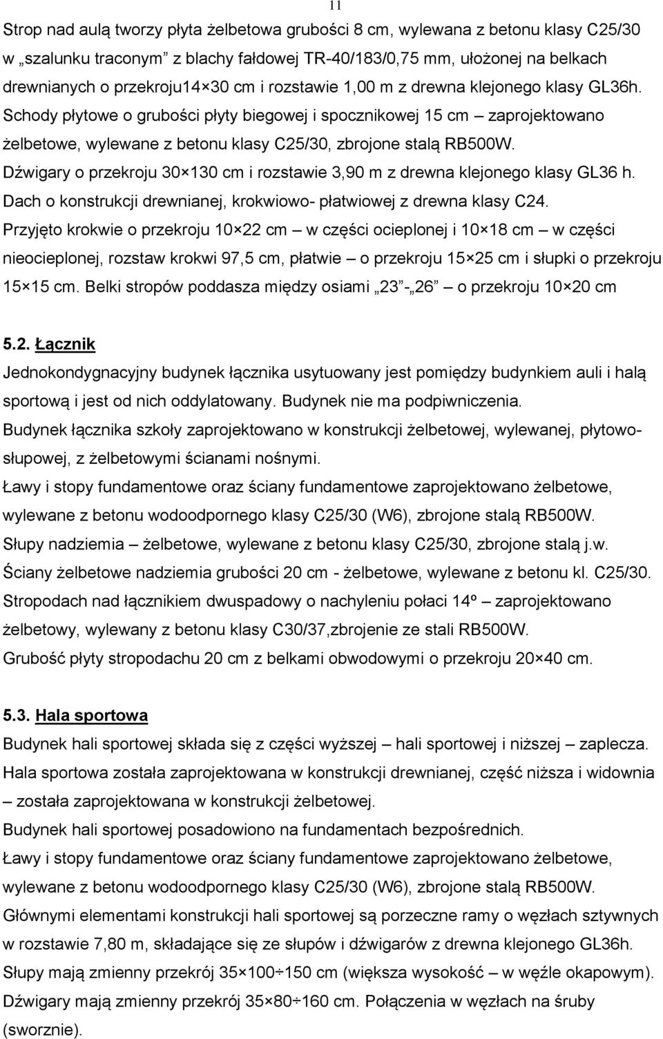 Dźwigary o przekroju 30 130 cm i rozstawie 3,90 m z drewna klejonego klasy GL36 h. Dach o konstrukcji drewnianej, krokwiowo- płatwiowej z drewna klasy C24.