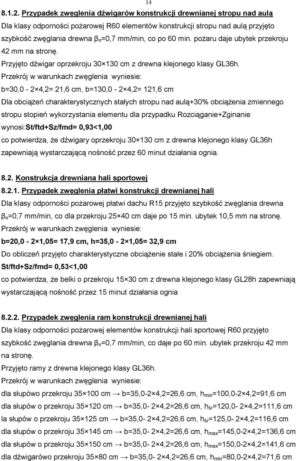 60 min. pożaru daje ubytek przekroju 42 mm na stronę. Przyjęto dźwigar oprzekroju 30 130 cm z drewna klejonego klasy GL36h.