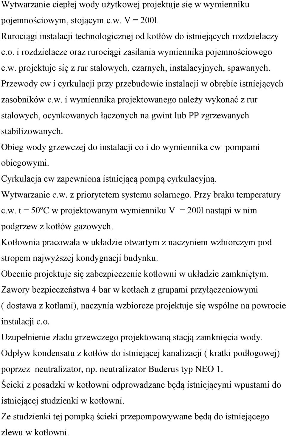 Obieg wody grzewczej do instalacji co i do wymiennika cw pompami obiegowymi. Cyrkulacja cw zapewniona istniejącą pompą cyrkulacyjną. Wytwarzanie c.w. z priorytetem systemu solarnego.