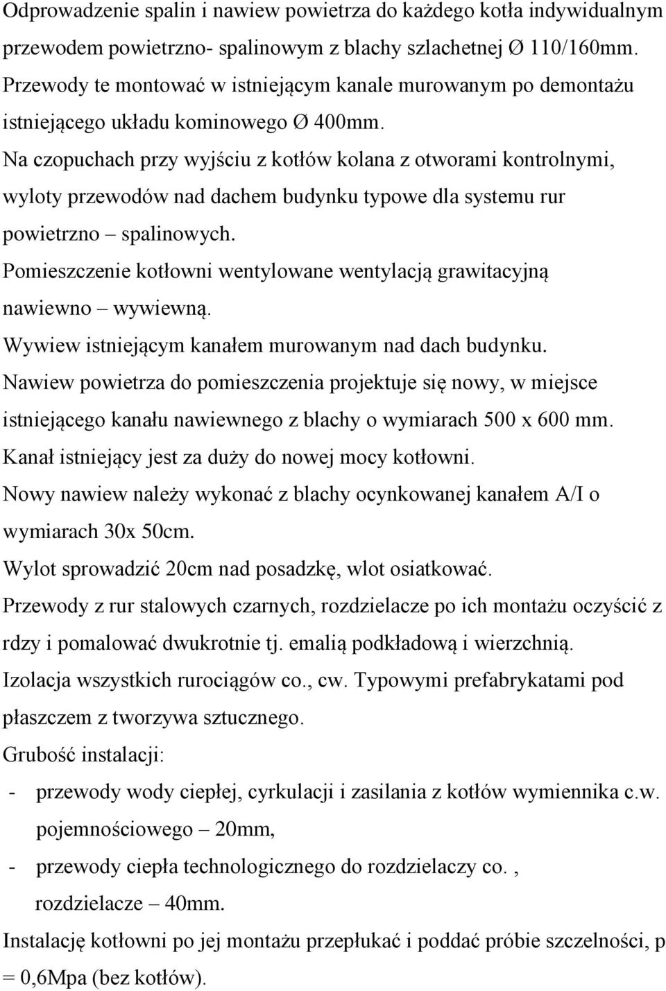 Na czopuchach przy wyjściu z kotłów kolana z otworami kontrolnymi, wyloty przewodów nad dachem budynku typowe dla systemu rur powietrzno spalinowych.