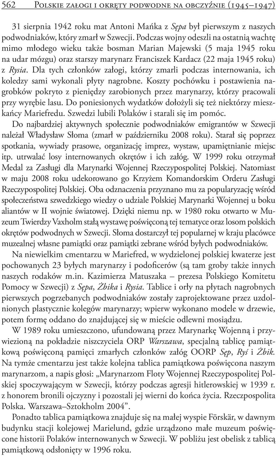 Dla tych członków załogi, którzy zmarli podczas internowania, ich koledzy sami wykonali płyty nagrobne.