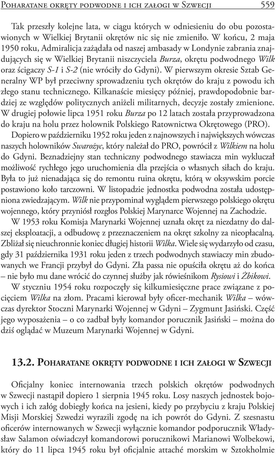 wróciły do Gdyni). W pierwszym okresie Sztab Generalny WP był przeciwny sprowadzeniu tych okrętów do kraju z powodu ich złego stanu technicznego.