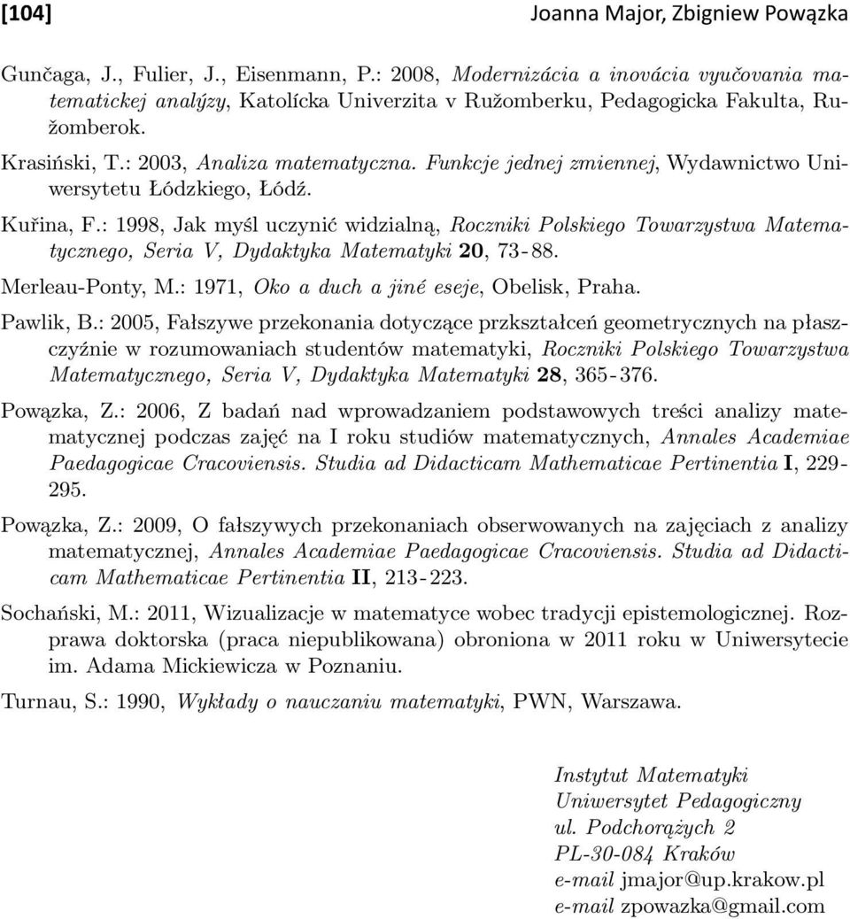 : 1998, Jak myśl uczynić widzialną, Roczniki Polskiego Towarzystwa Matematycznego, Seria V, Dydaktyka Matematyki 20, 73-88. Merleau-Ponty, M.: 1971, Oko a duch a jiné eseje, Obelisk, Praha. Pawlik, B.