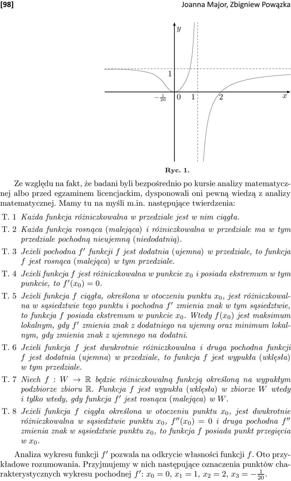 T. 3 Jeżeli pochodna f funkcji f jest dodatnia (ujemna) w przedziale, to funkcja f jest rosnąca (malejąca) w tym przedziale. T.